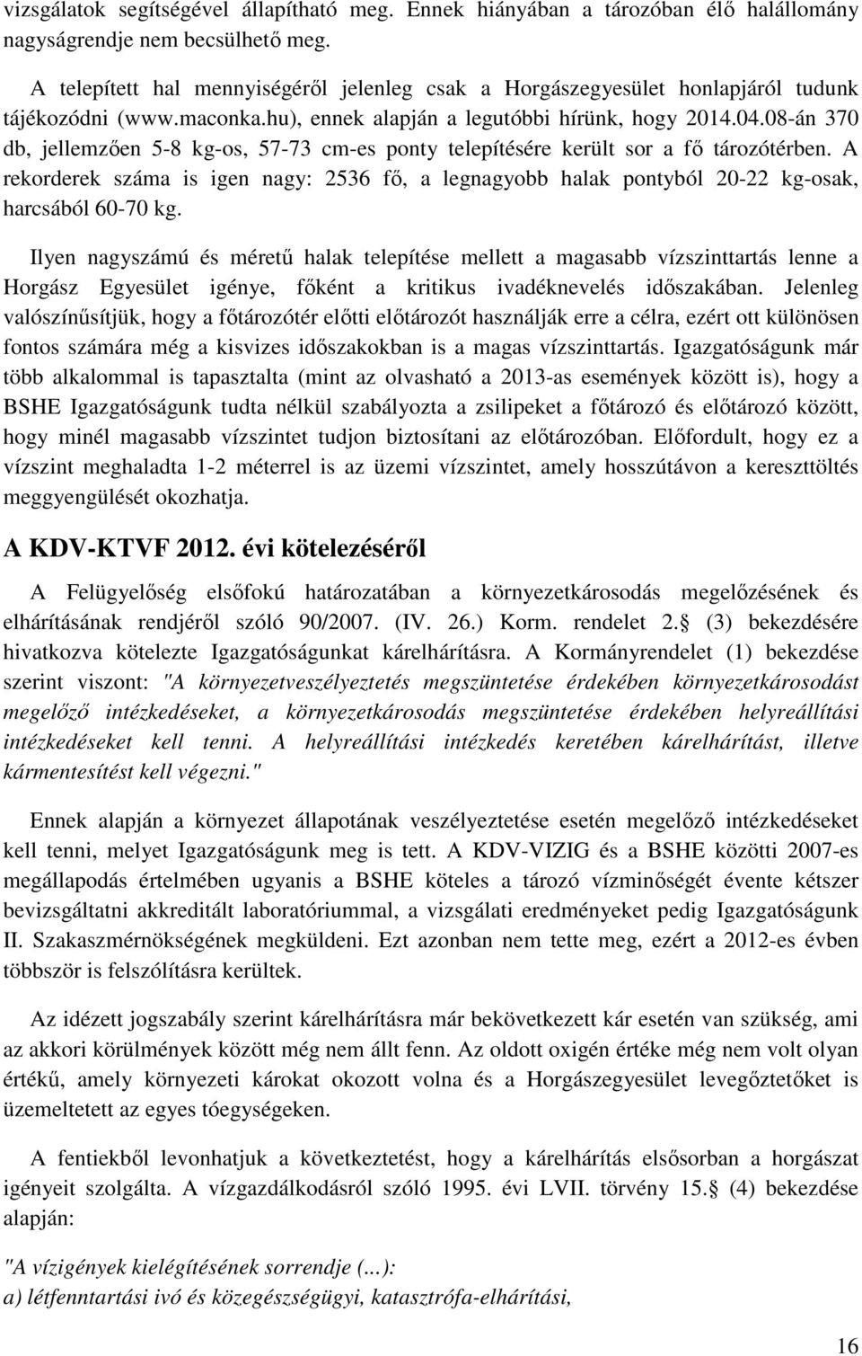 08-án 370 db, jellemzően 5-8 kg-os, 57-73 cm-es ponty telepítésére került sor a fő tározótérben.
