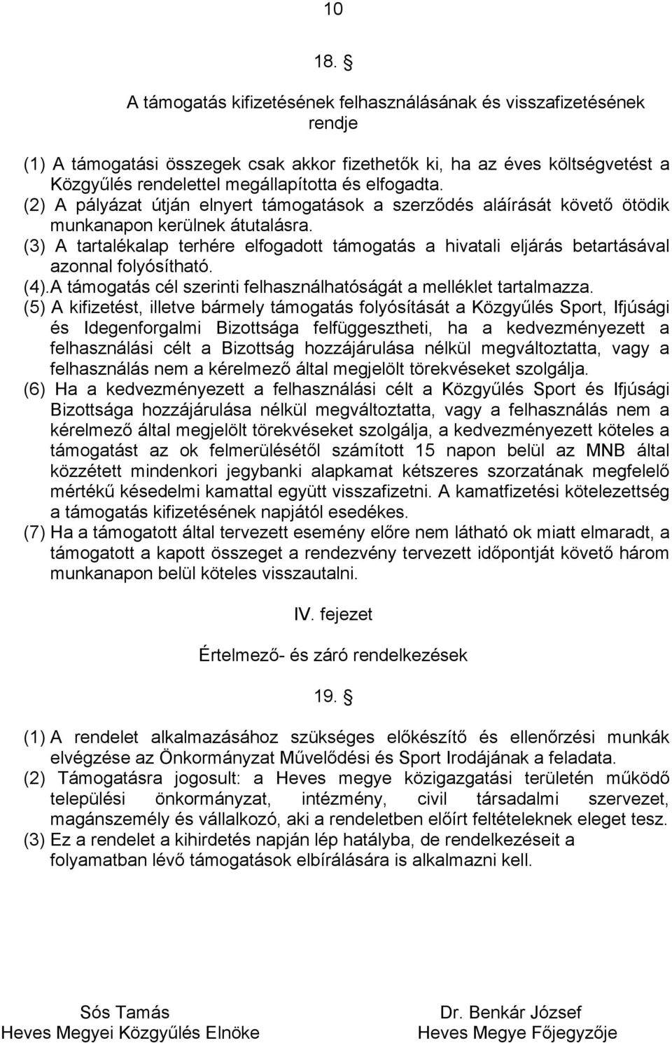 (2) A pályázat útján elnyert támogatások a szerződés aláírását követő ötödik munkanapon kerülnek átutalásra.