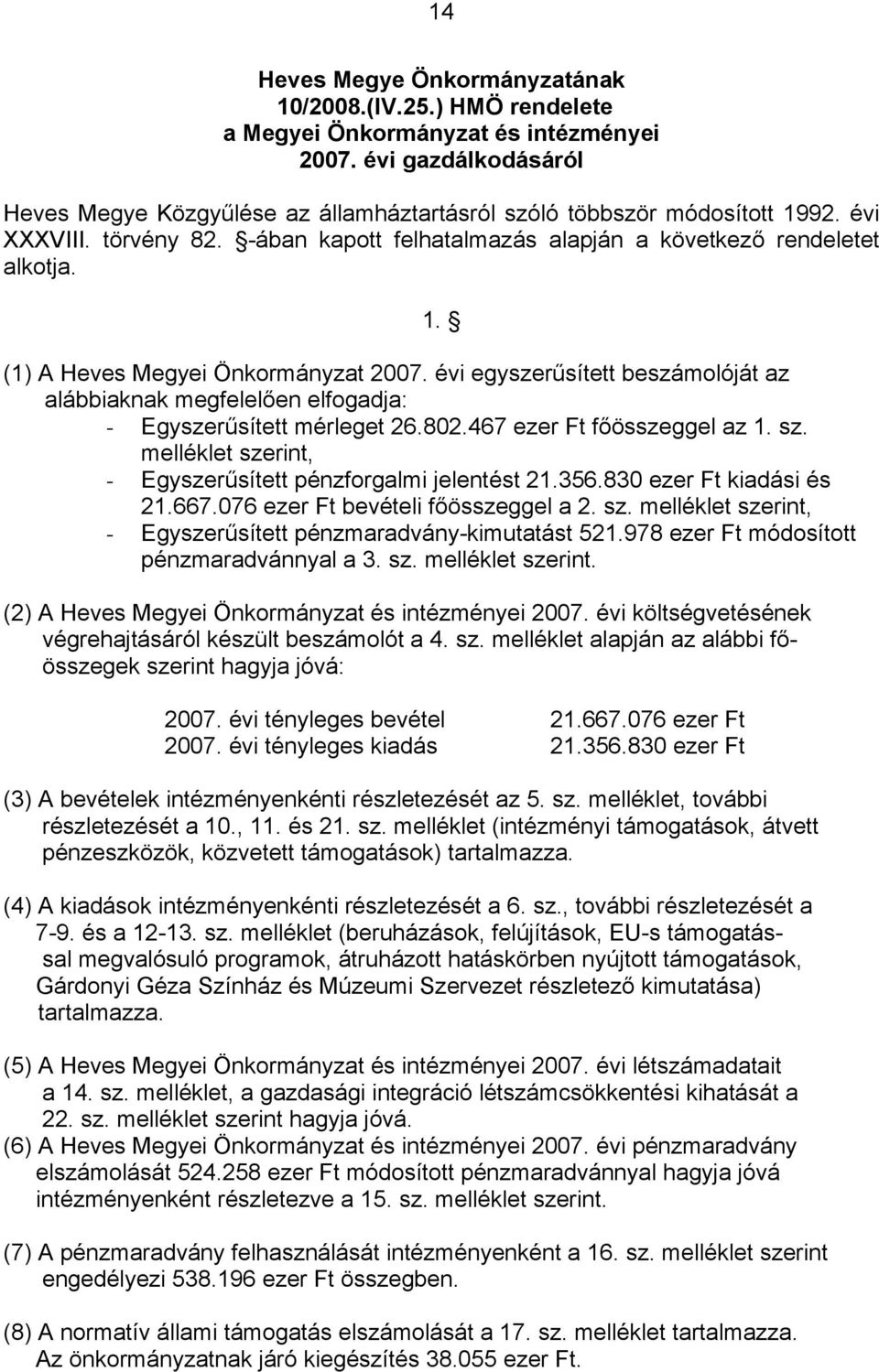 évi egyszerűsített beszámolóját az alábbiaknak megfelelően elfogadja: - Egyszerűsített mérleget 26.802.467 ezer Ft főösszeggel az 1. sz. melléklet szerint, - Egyszerűsített pénzforgalmi jelentést 21.