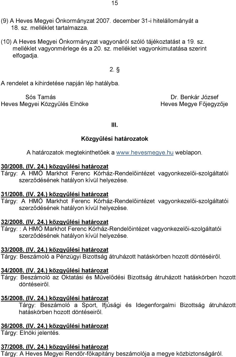 Közgyűlési határozatok A határozatok megtekinthetőek a www.hevesmegye.hu weblapon. 30/2008. (IV. 24.