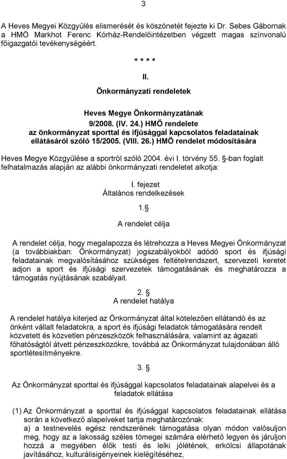 ) HMÖ rendelet módosítására Heves Megye Közgyűlése a sportról szóló 2004. évi I. törvény 55. -ban foglalt felhatalmazás alapján az alábbi önkormányzati rendeletet alkotja: I.