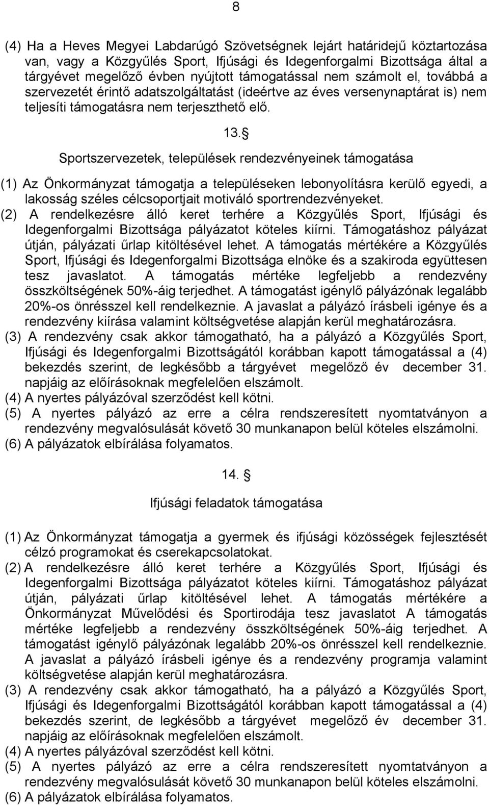 Sportszervezetek, települések rendezvényeinek támogatása (1) Az Önkormányzat támogatja a településeken lebonyolításra kerülő egyedi, a lakosság széles célcsoportjait motiváló sportrendezvényeket.