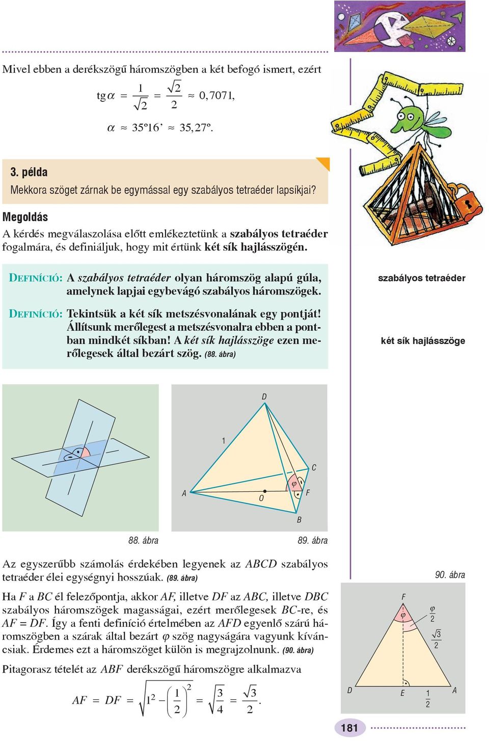 DEFINÍCIÓ: A szabályos tetraéder olyan háromszög alapú gúla, amelynek lapjai egybevágó szabályos háromszögek. DEFINÍCIÓ: Tekintsük a két sík metszésvonalának egy pontját!