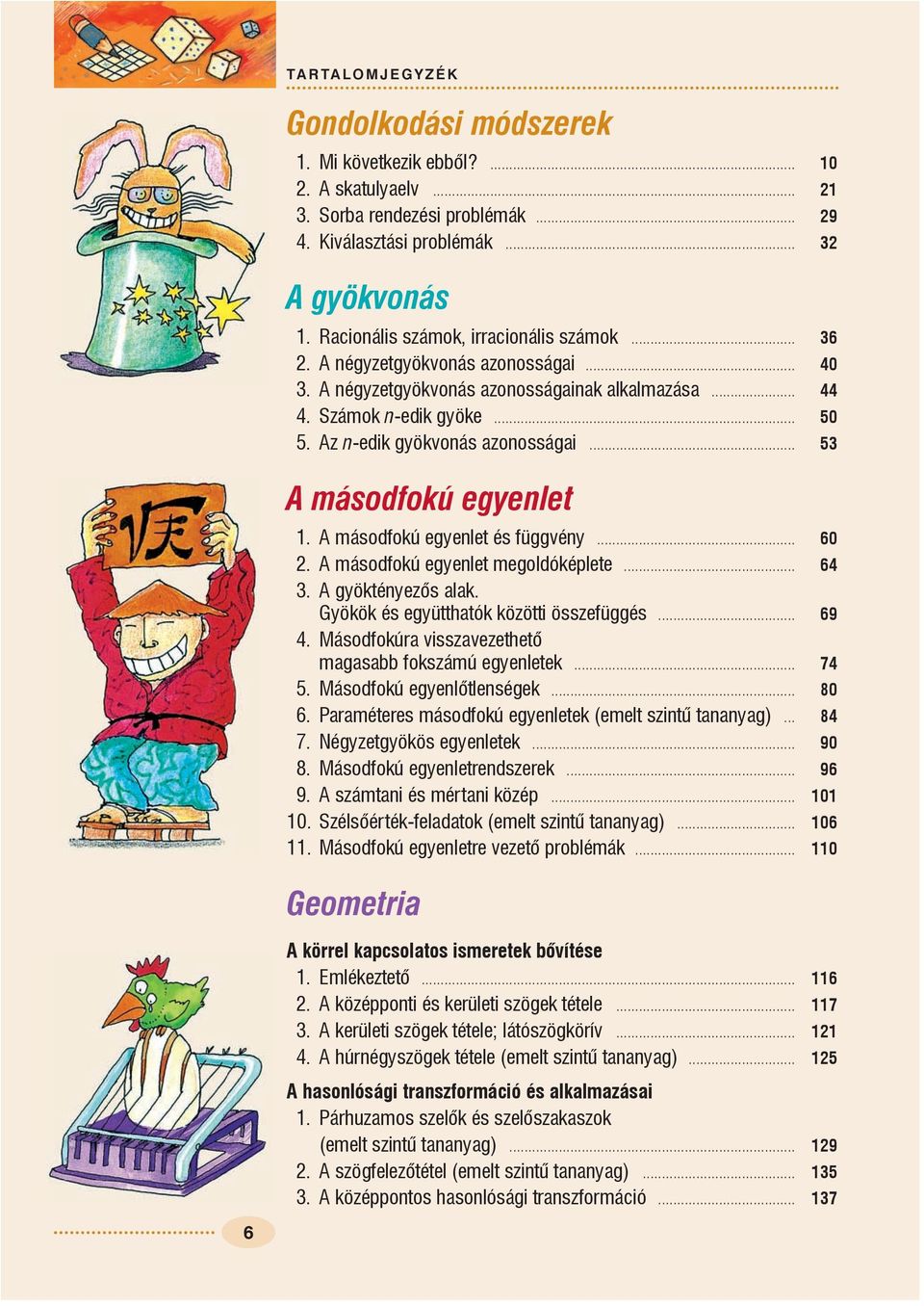 Az n-edik gyökvonás azonosságai... 53 A másodfokú egyenlet. A másodfokú egyenlet és függvény... 60. A másodfokú egyenlet megoldóképlete... 64 3. A gyöktényezõs alak.