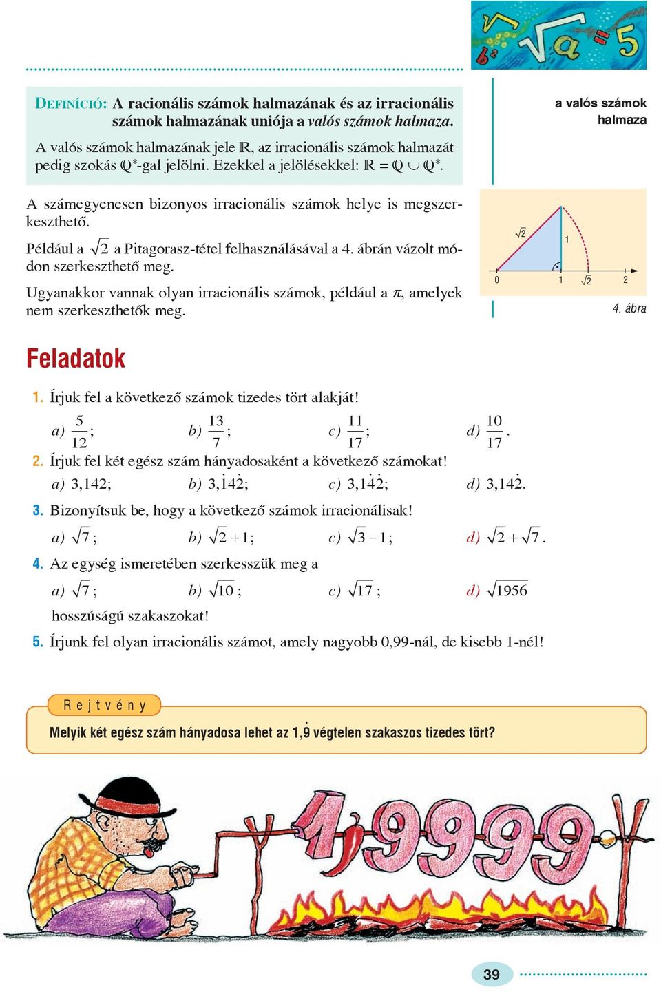 a valós számok halmaza A számegyenesen bizonyos irracionális számok helye is megszerkeszthetõ. Például a a Pitagorasz-tétel felhasználásával a 4. ábrán vázolt módon szerkeszthetõ meg.