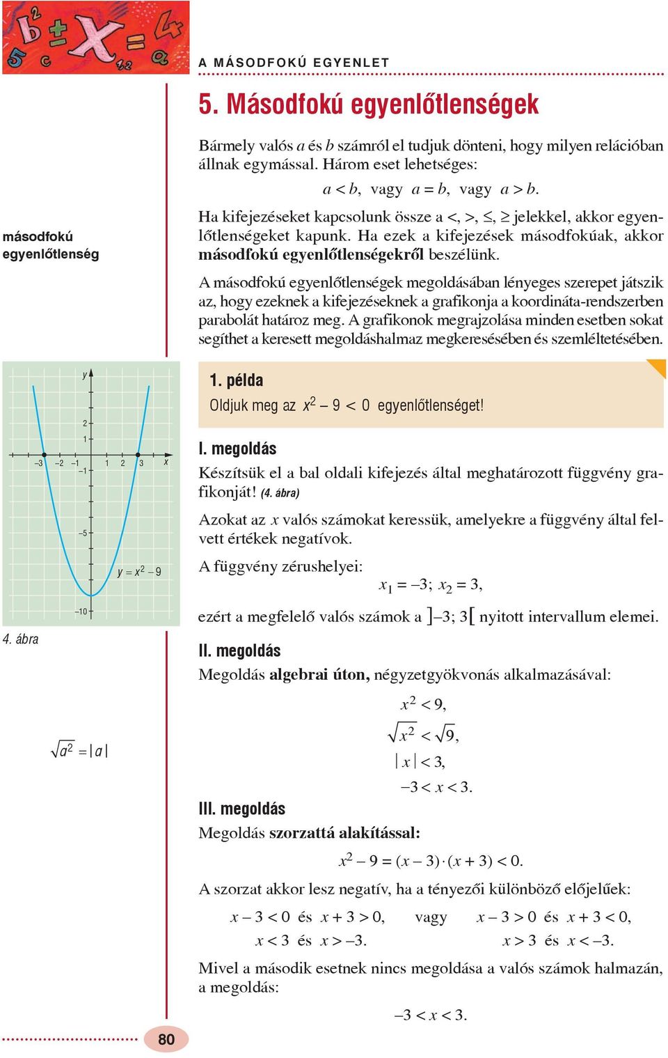 A másodfokú egyenlõtlenségek megoldásában lényeges szerepet játszik az, hogy ezeknek a kifejezéseknek a grafikonja a koordináta-rendszerben parabolát határoz meg.