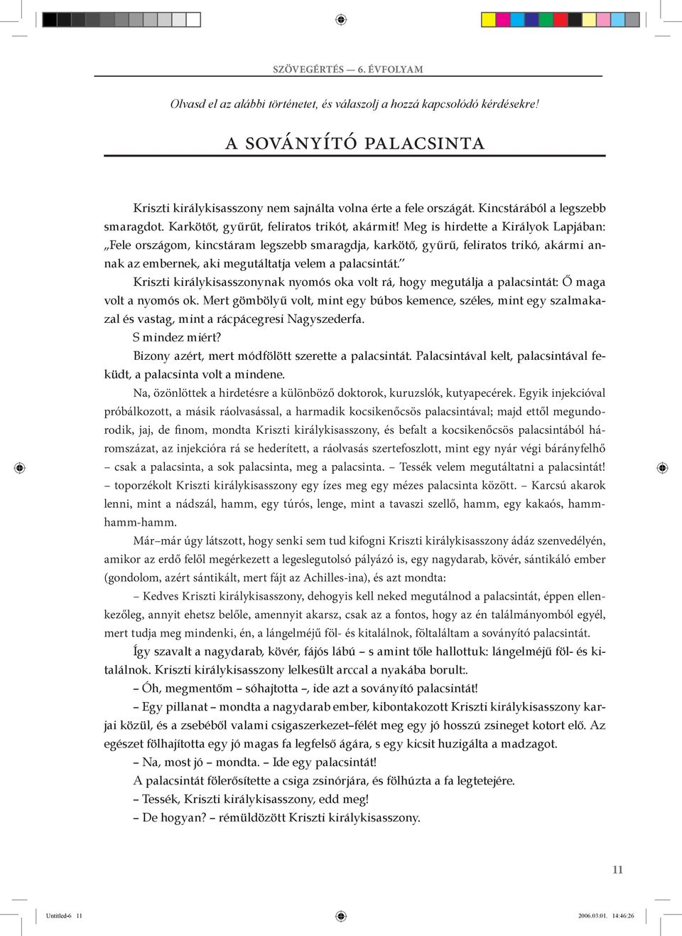 Meg is hirdette a Királyok Lapjában:,,Fele országom, kincstáram legszebb smaragdja, karkötő, gyűrű, feliratos trikó, akármi annak az embernek, aki megutáltatja velem a palacsintát.
