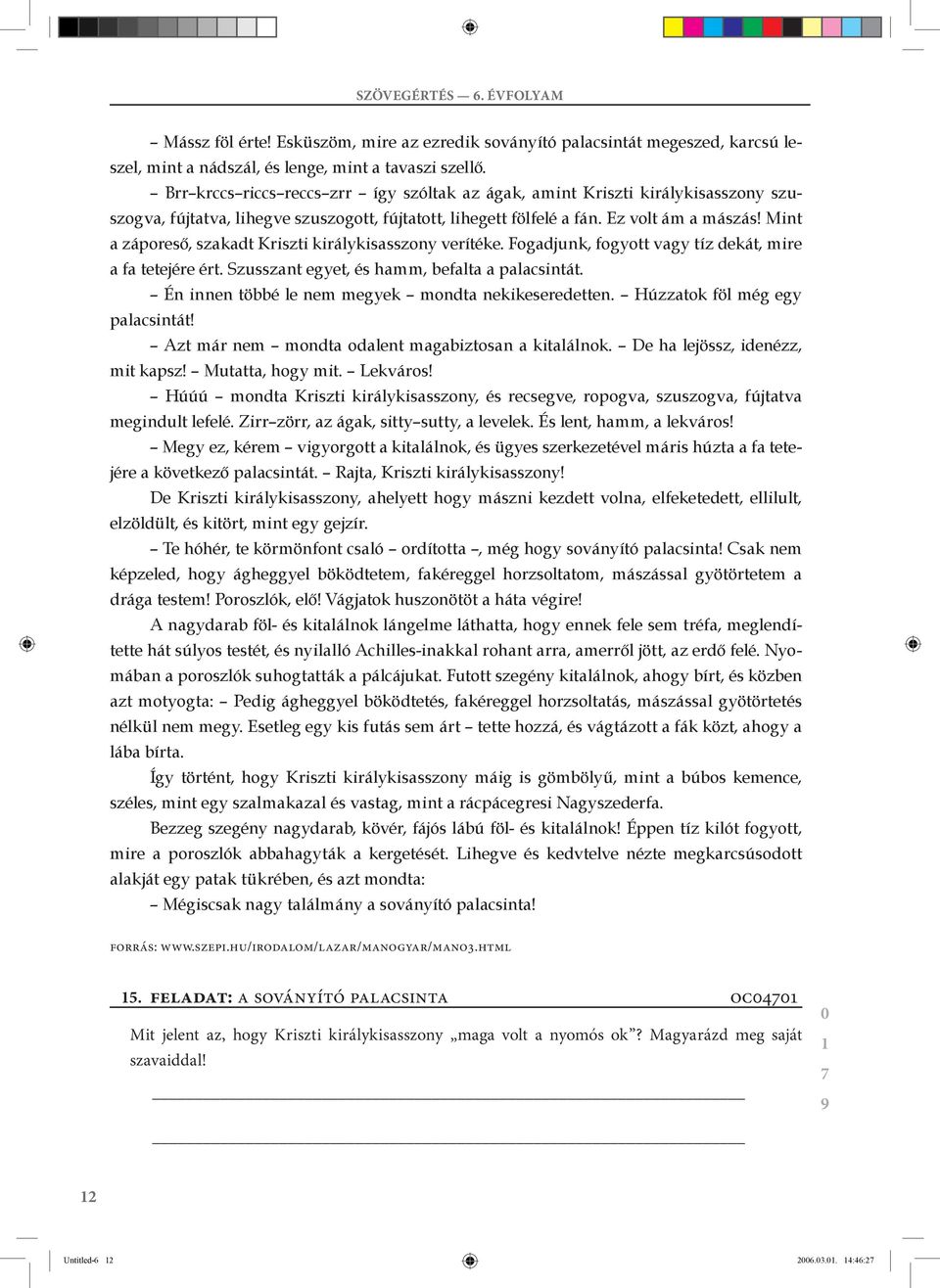 Mint a záporeső, szakadt Kriszti királykisasszony verítéke. Fogadjunk, fogyott vagy tíz dekát, mire a fa tetejére ért. Szusszant egyet, és hamm, befalta a palacsintát.