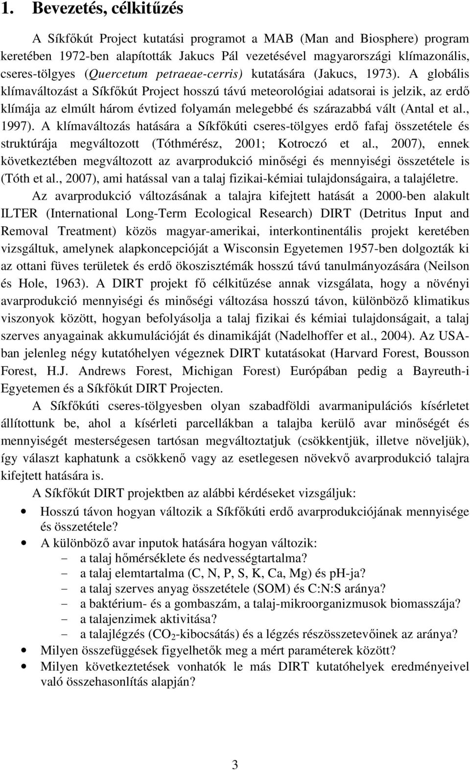 A globális klímaváltozást a Síkfőkút Project hosszú távú meteorológiai adatsorai is jelzik, az erdő klímája az elmúlt három évtized folyamán melegebbé és szárazabbá vált (Antal et al., 1997).