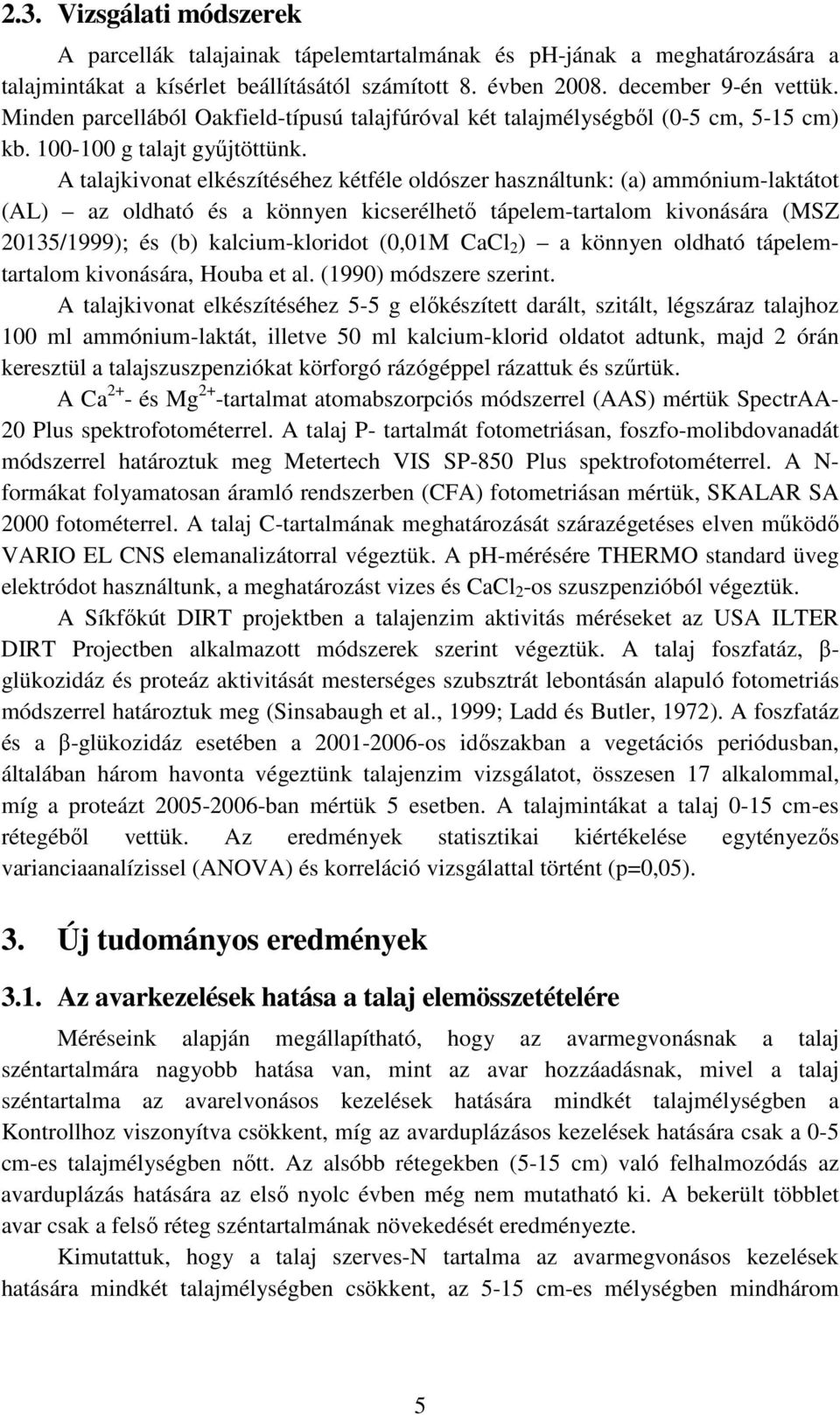 A talajkivonat elkészítéséhez kétféle oldószer használtunk: (a) ammónium-laktátot (AL) az oldható és a könnyen kicserélhető tápelem-tartalom kivonására (MSZ 20135/1999); és (b) kalcium-kloridot