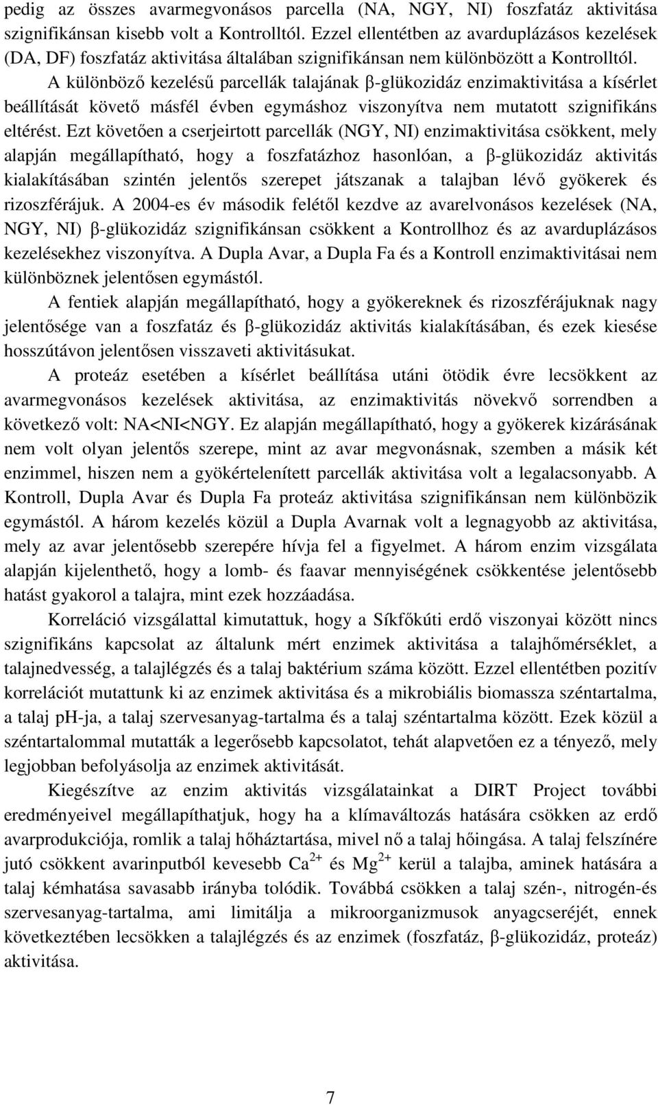 A különböző kezelésű parcellák talajának β-glükozidáz enzimaktivitása a kísérlet beállítását követő másfél évben egymáshoz viszonyítva nem mutatott szignifikáns eltérést.