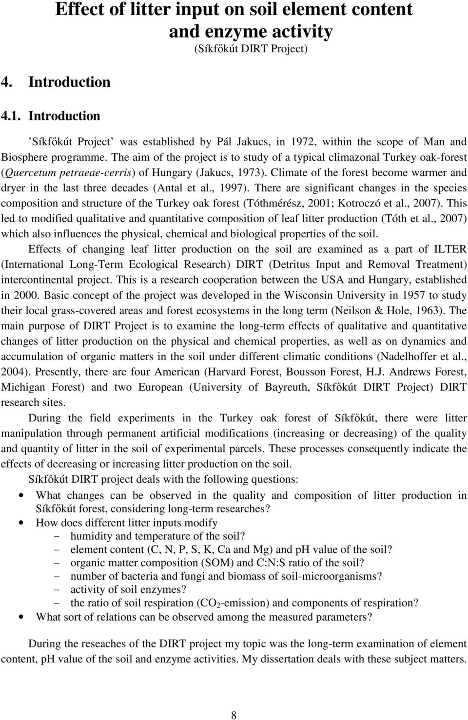 The aim of the project is to study of a typical climazonal Turkey oak-forest (Quercetum petraeae-cerris) of Hungary (Jakucs, 1973).