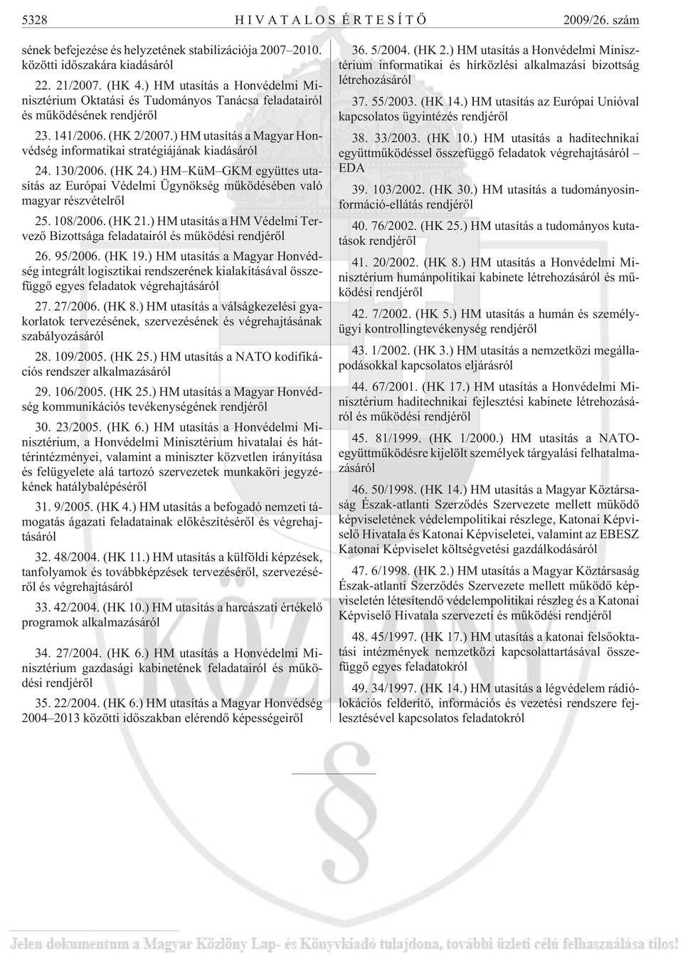 ) HM utasítás a Magyar Honvédség informatikai stratégiájának kiadásáról 24. 130/2006. (HK 24.) HM KüM GKM együttes utasítás az Európai Védelmi Ügynökség mûködésében való magyar részvételrõl 25.