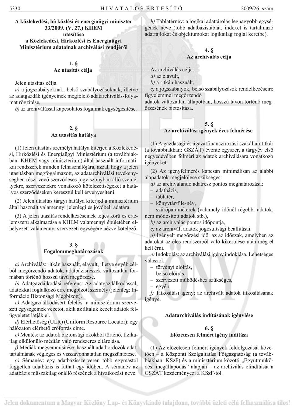 Az utasítás célja Jelen utasítás célja a) a jogszabályoknak, belsõ szabályozásoknak, illetve az adatgazdák igényeinek megfelelõ adatarchiválás-folyamat rögzítése, b) az archiválással kapcsolatos