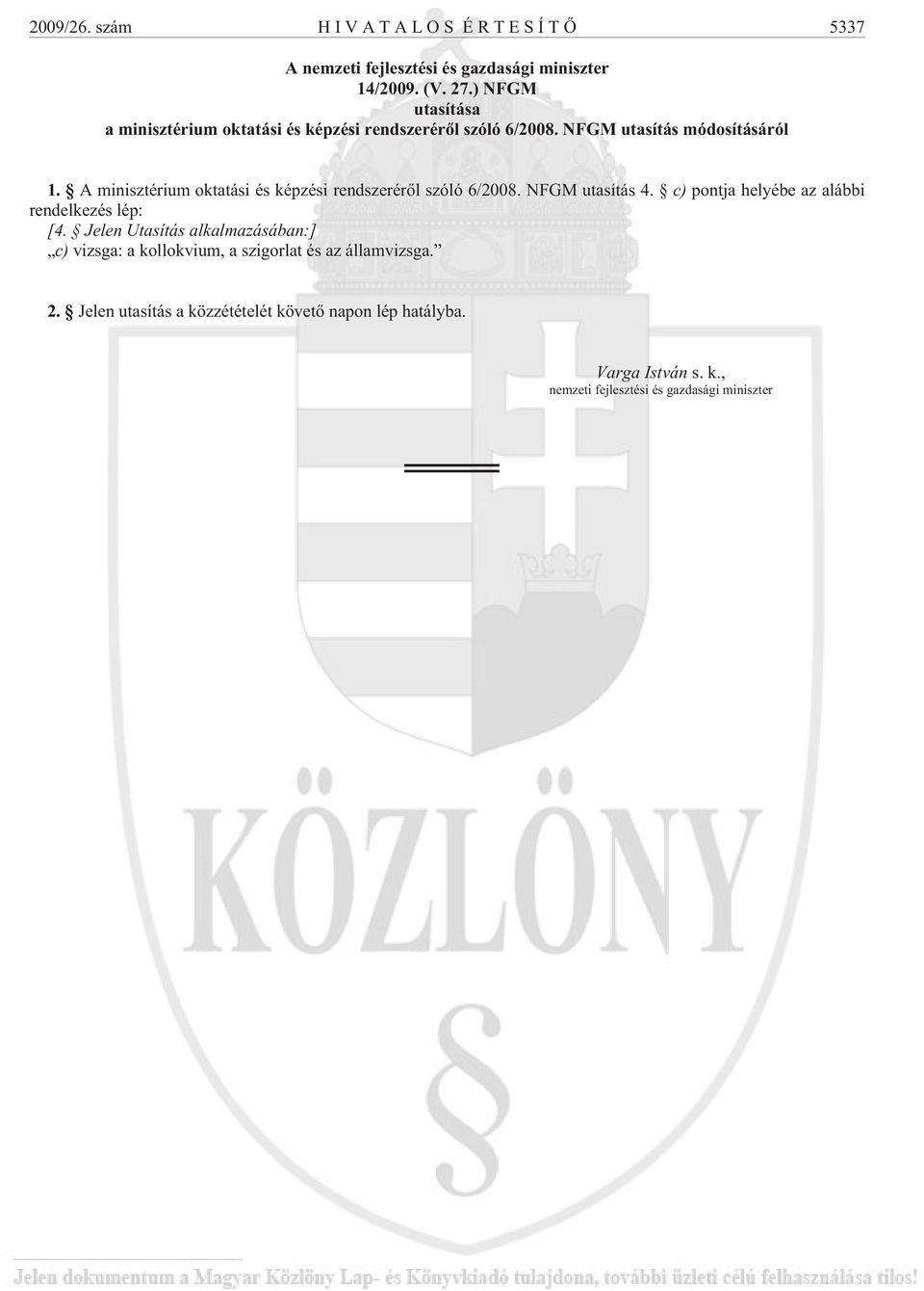 A minisztérium oktatási és képzési rendszerérõl szóló 6/2008. NFGM utasítás 4. c) pontja helyébe az alábbi rendelkezés lép: [4.