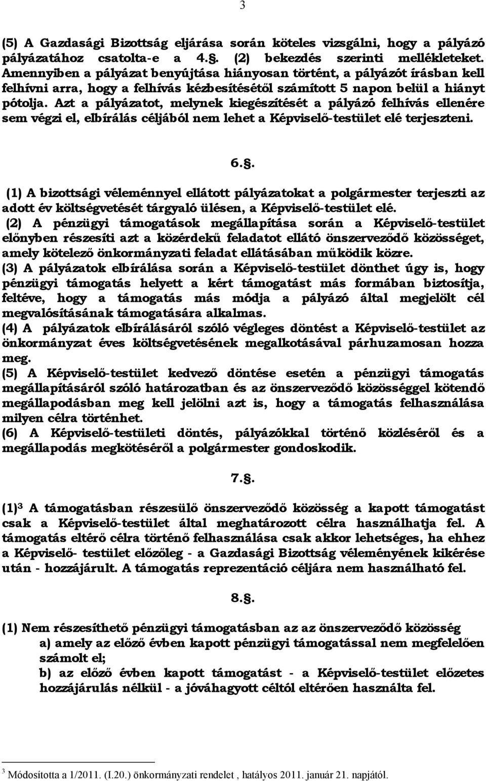 Azt a pályázatot, melynek kiegészítését a pályázó felhívás ellenére sem végzi el, elbírálás céljából nem lehet a Képviselő-testület elé terjeszteni. 6.