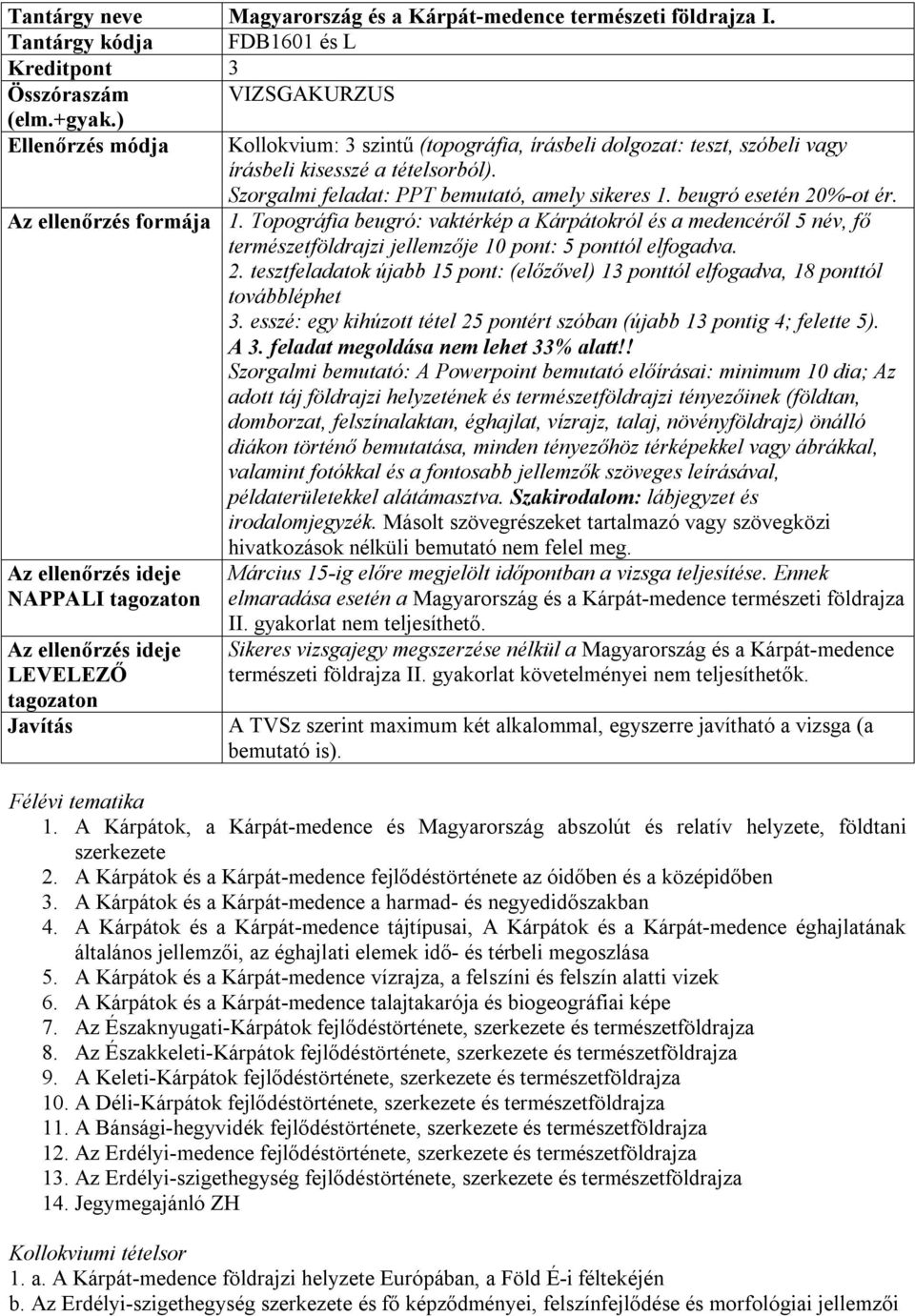 Az ellenőrzés formája 1. Topográfia beugró: vaktérkép a Kárpátokról és a medencéről 5 név, fő természetföldrajzi jellemzője 10 pont: 5 ponttól elfogadva. 2.