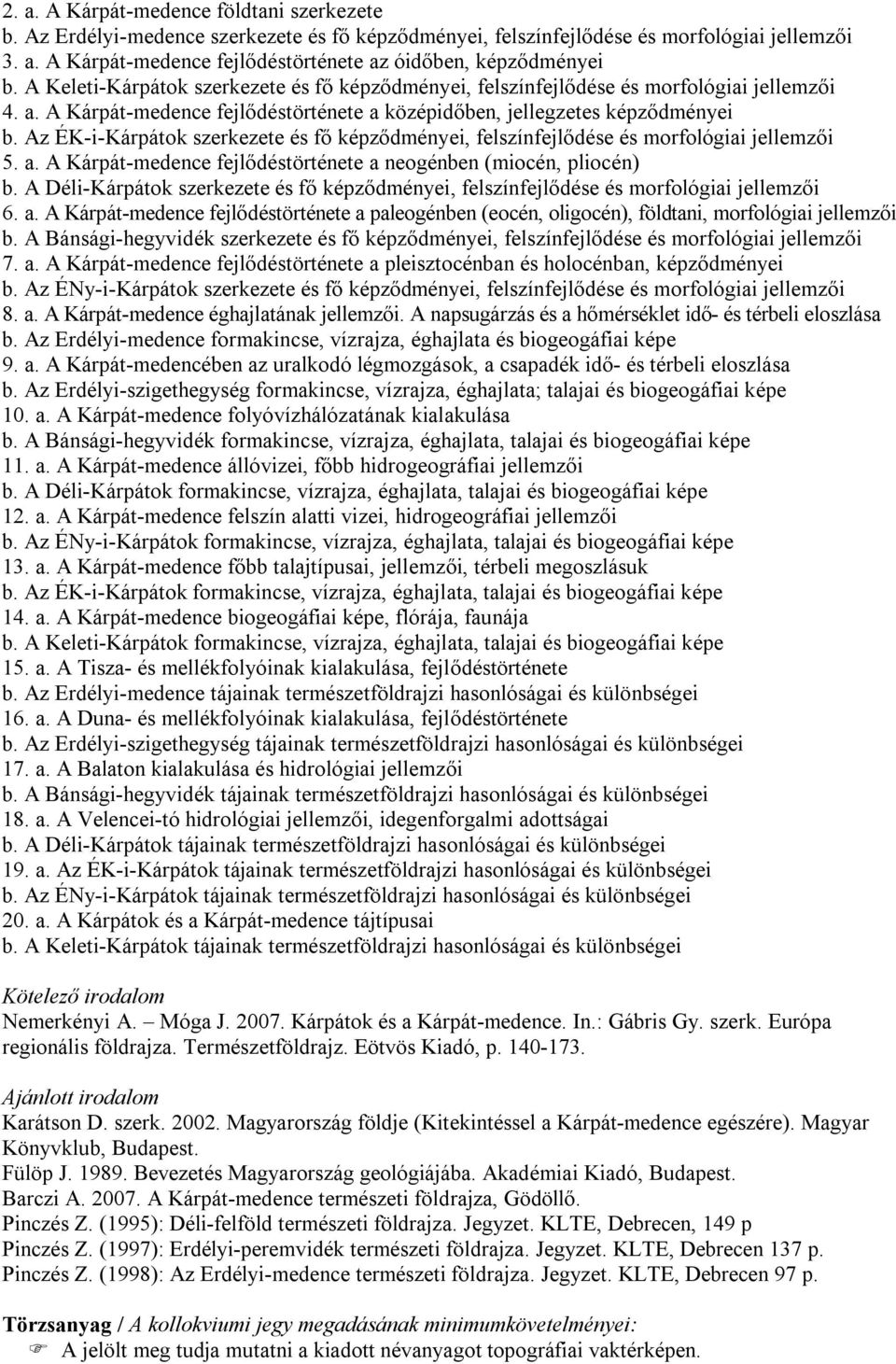 Az ÉK-i-Kárpátok szerkezete és fő képződményei, felszínfejlődése és morfológiai jellemzői 5. a. A Kárpát-medence fejlődéstörténete a neogénben (miocén, pliocén) b.