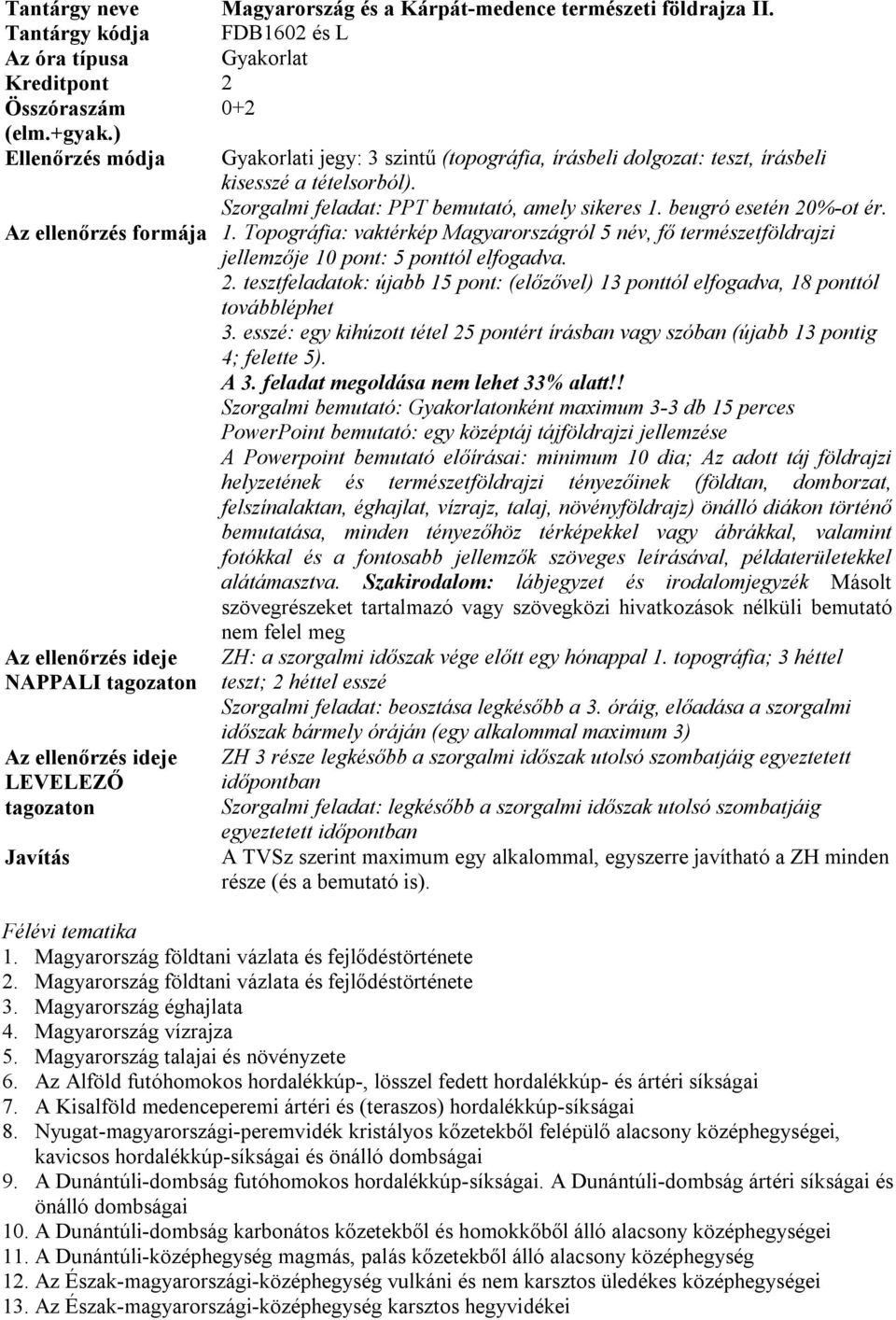 Az ellenőrzés formája 1. Topográfia: vaktérkép Magyarországról 5 név, fő természetföldrajzi jellemzője 10 pont: 5 ponttól elfogadva. 2.