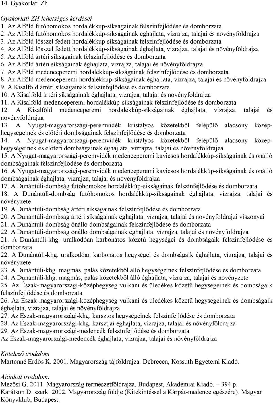 Az Alföld lösszel fedett hordalékkúp-síkságainak éghajlata, vízrajza, talajai és növényföldrajza 5. Az Alföld ártéri síkságainak felszínfejlődése és domborzata 6.