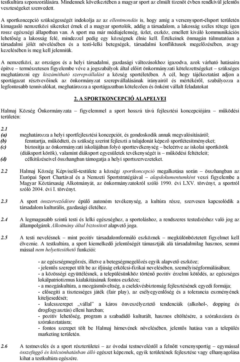 széles rétege igen rossz egészségi állapotban van. A sport ma már médiajelenség, üzlet, eszköz, emellett kiváló kommunikációs lehetőség a lakosság felé, mindezzel pedig egy községnek élnie kell.