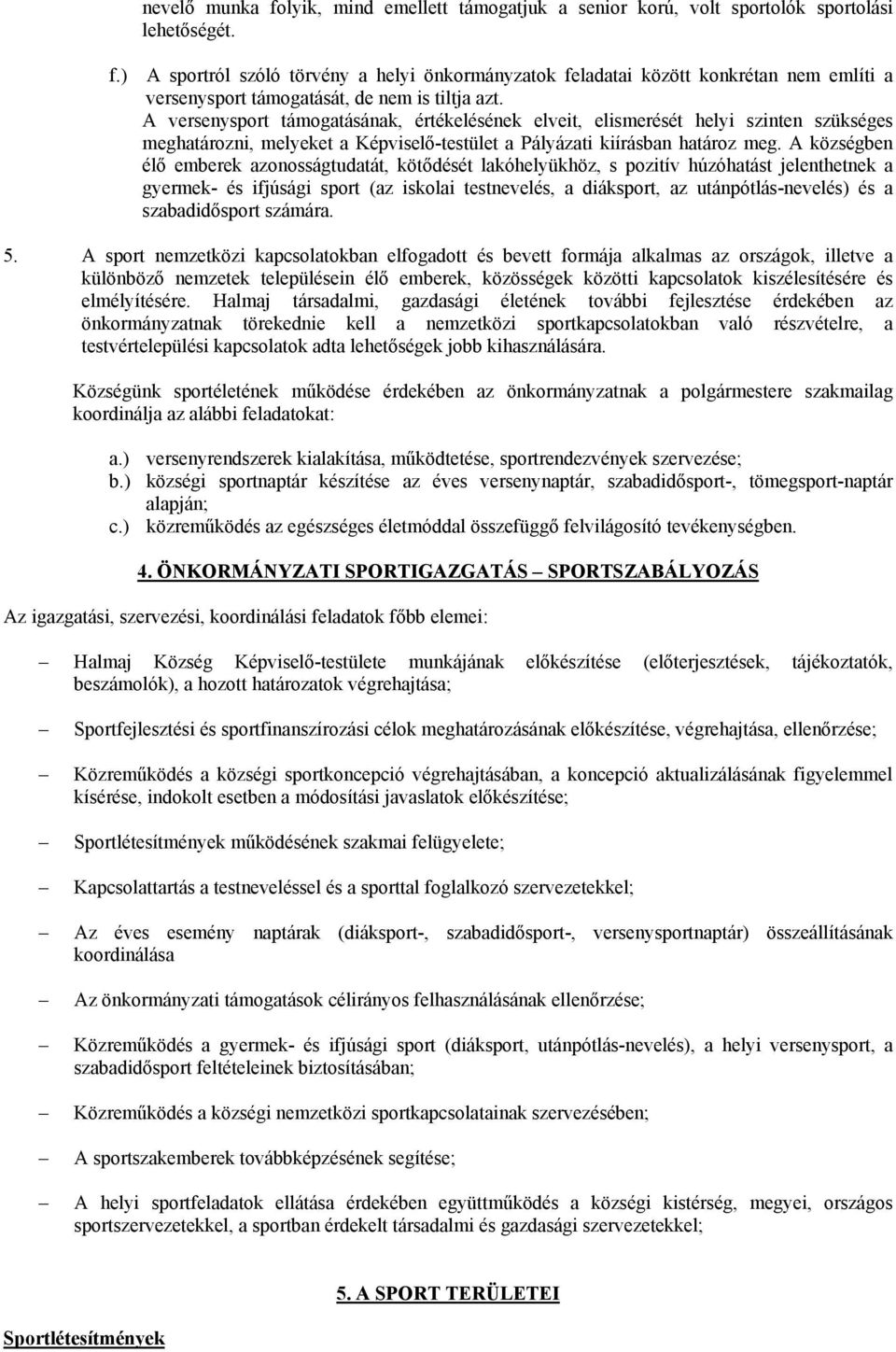A községben élő emberek azonosságtudatát, kötődését lakóhelyükhöz, s pozitív húzóhatást jelenthetnek a gyermek- és ifjúsági sport (az iskolai testnevelés, a diáksport, az utánpótlás-nevelés) és a