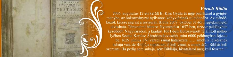 Történelmi háttere: Nyomtatása 1657-ben, tízezer példányban kezdődött Nagyváradon, a kiadást 1661-ben Kolozsvárott felállított műhelyében Szenci Kertész Ábrahám