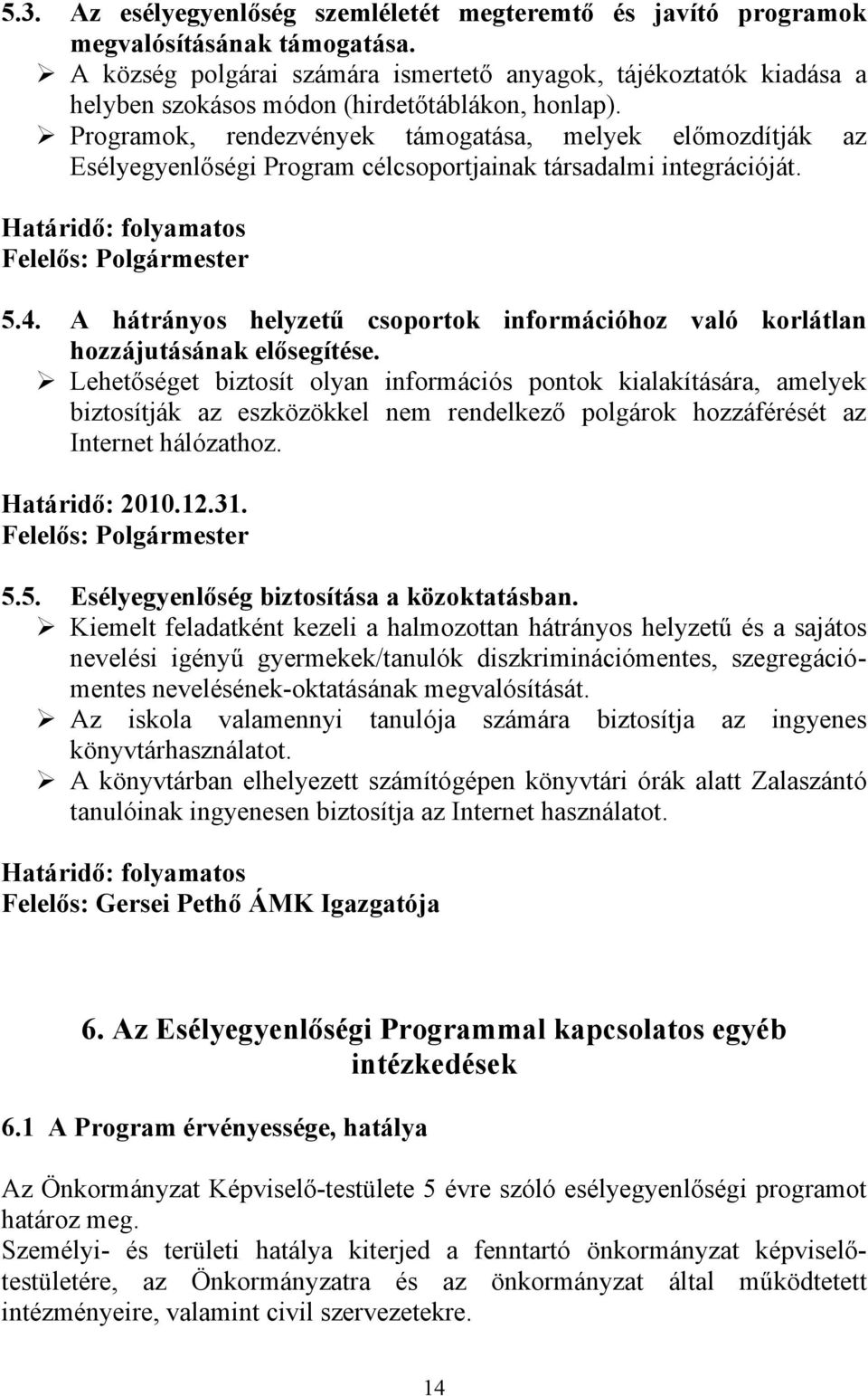 Ø Programok, rendezvények támogatása, melyek előmozdítják az Esélyegyenlőségi Program célcsoportjainak társadalmi integrációját. Határidő: folyamatos Felelős: Polgármester 5.4.