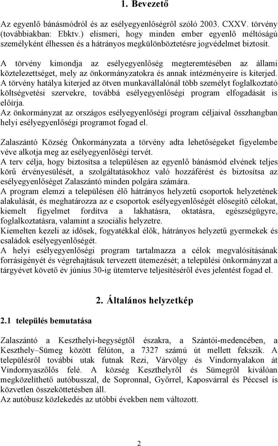 A törvény kimondja az esélyegyenlőség megteremtésében az állami köztelezettséget, mely az önkormányzatokra és annak intézményeire is kiterjed.