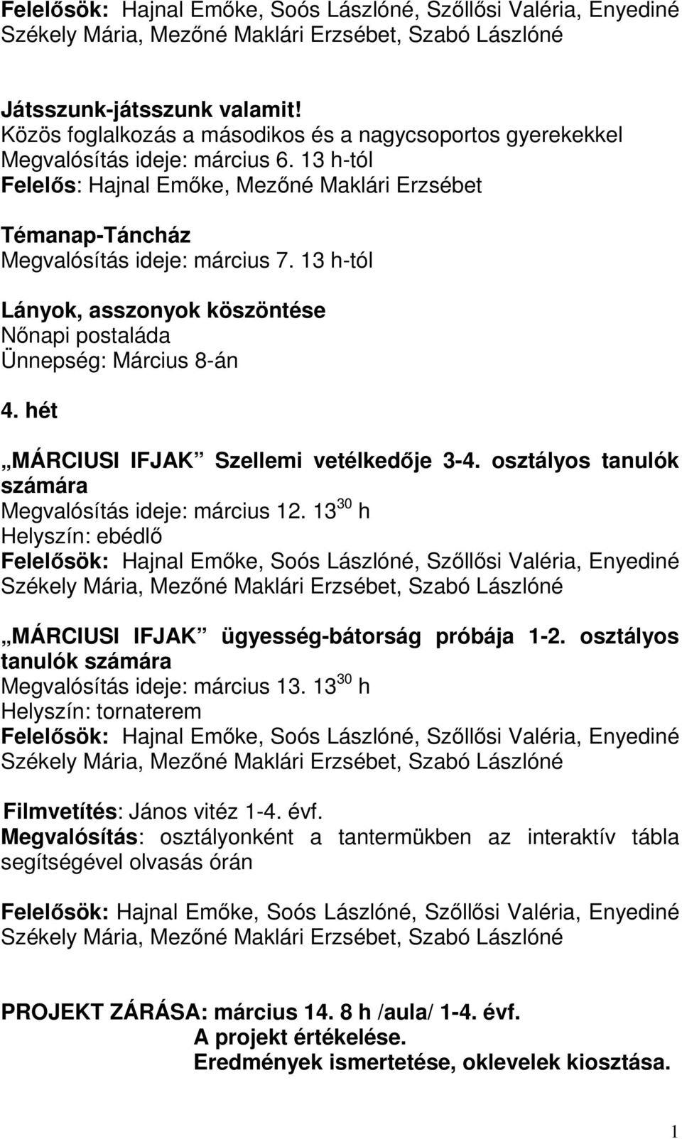 hét MÁRCIUSI IFJAK Szellemi vetélkedője 3-4. osztályos tanulók számára Megvalósítás ideje: március 2. 3 30 h Helyszín: ebédlő MÁRCIUSI IFJAK ügyesség-bátorság próbája -2.