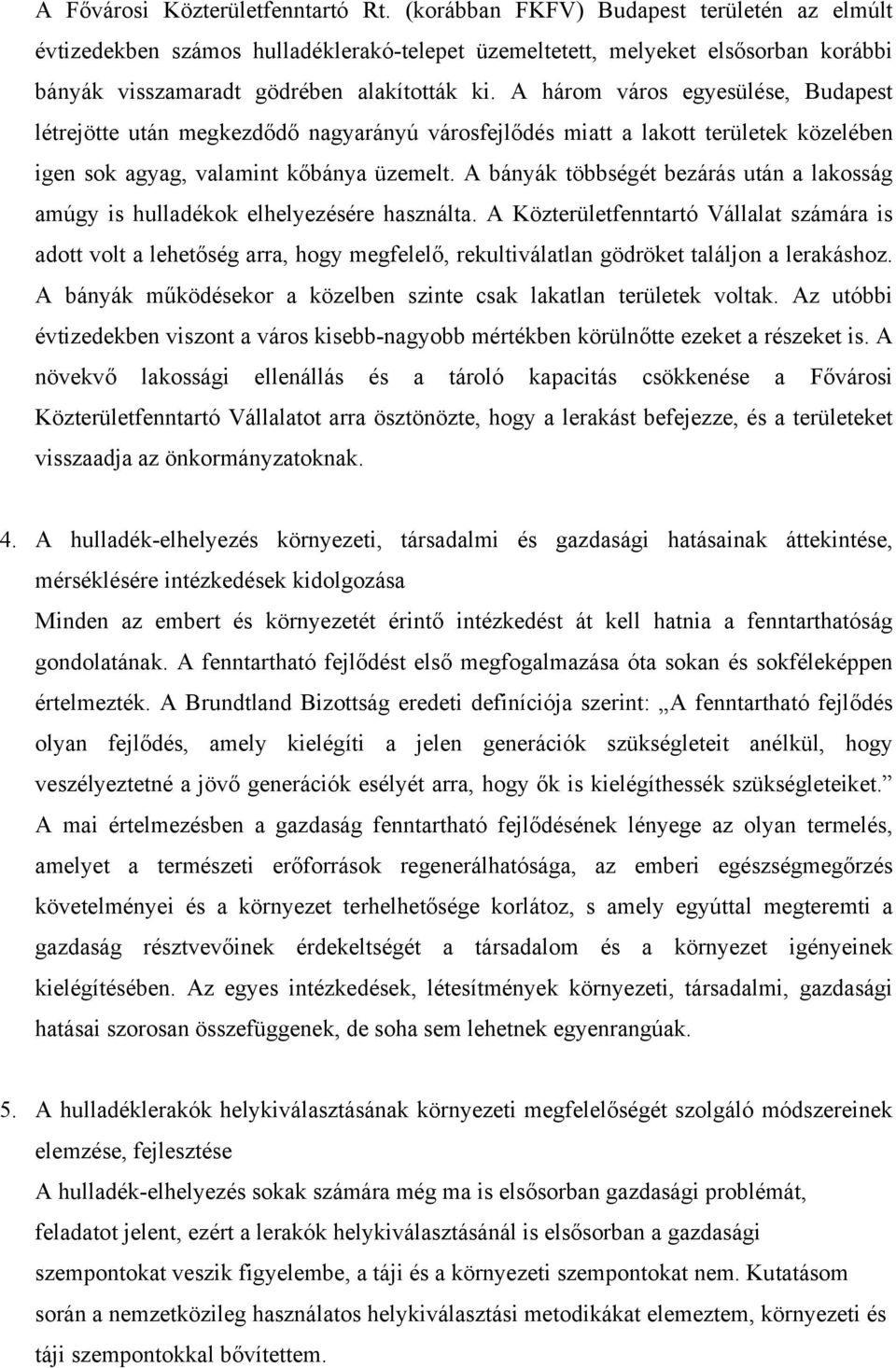 A három város egyesülése, Budapest létrejötte után megkezdődő nagyarányú városfejlődés miatt a lakott területek közelében igen sok agyag, valamint kőbánya üzemelt.