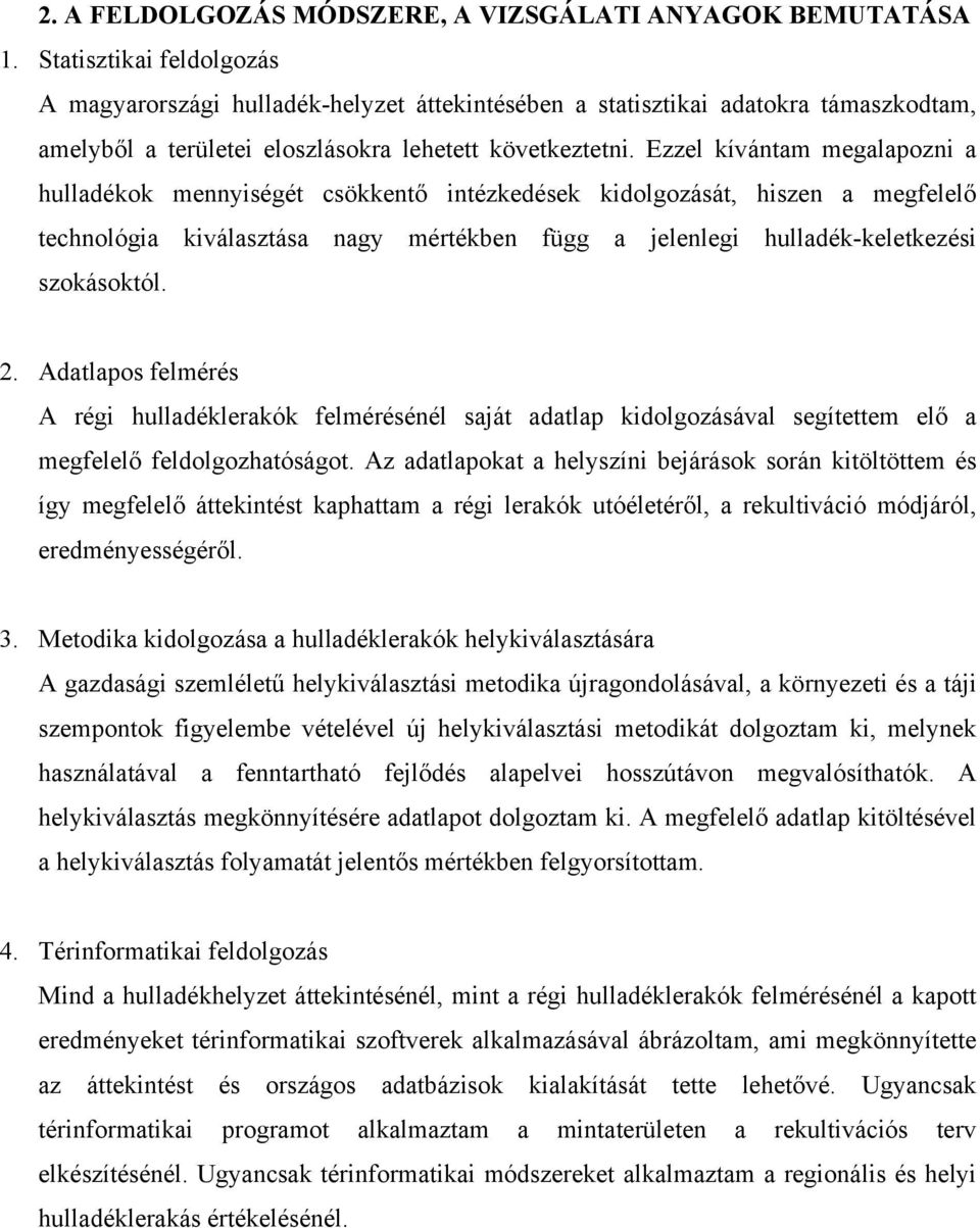 Ezzel kívántam megalapozni a hulladékok mennyiségét csökkentő intézkedések kidolgozását, hiszen a megfelelő technológia kiválasztása nagy mértékben függ a jelenlegi hulladék-keletkezési szokásoktól.