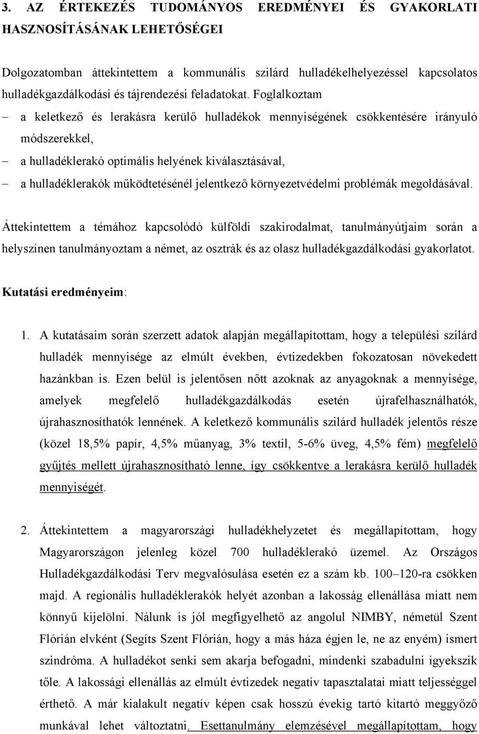 Foglalkoztam a keletkező és lerakásra kerülő hulladékok mennyiségének csökkentésére irányuló módszerekkel, a hulladéklerakó optimális helyének kiválasztásával, a hulladéklerakók működtetésénél