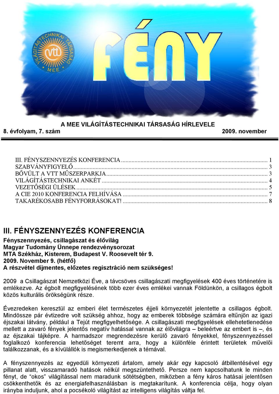 FÉNYSZENNYEZÉS KONFERENCIA Fényszennyezés, csillagászat és élővilág Magyar Tudomány Ünnepe rendezvénysorozat MTA Székház, Kisterem, Budapest V. Roosevelt tér 9. 2009. November 9.