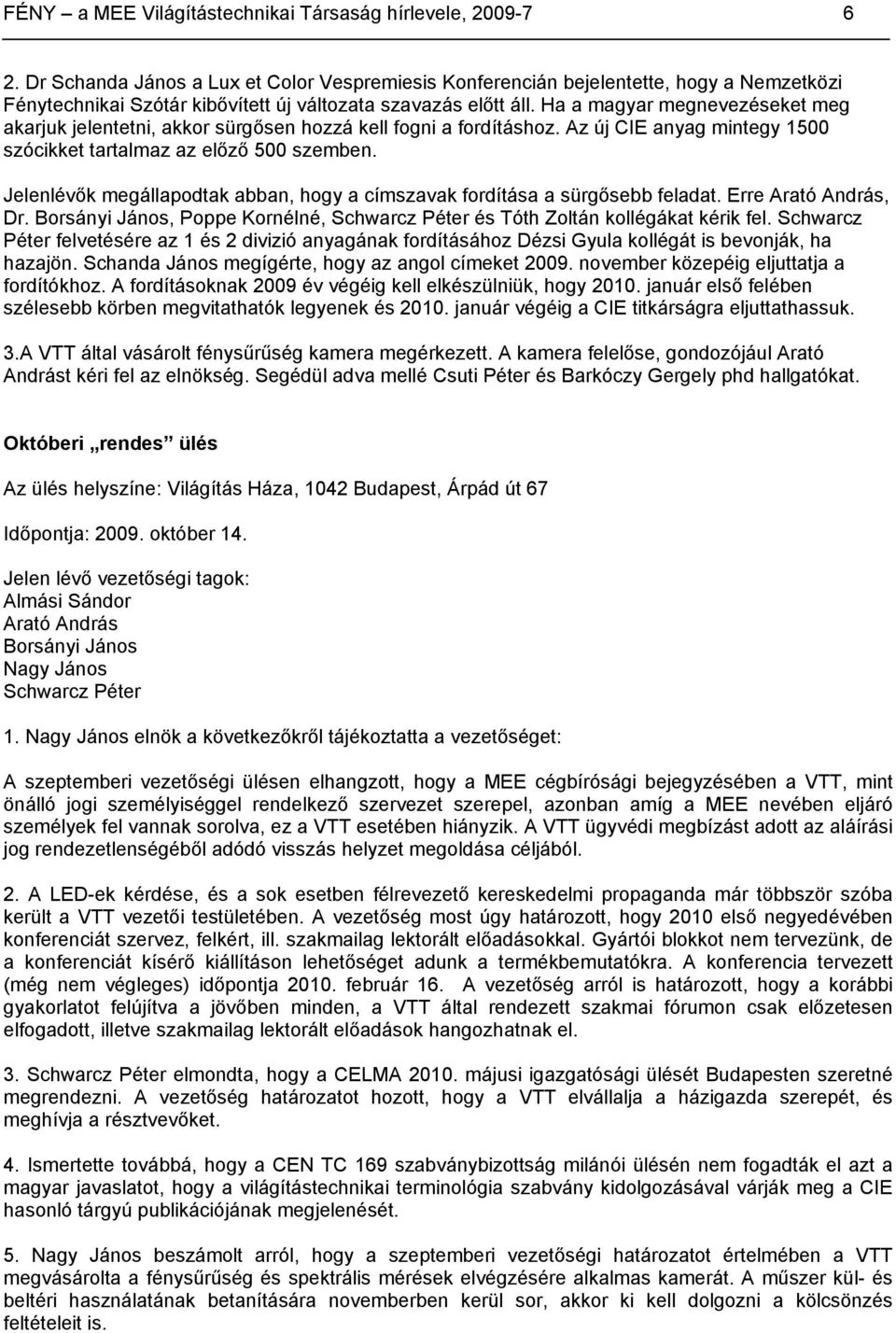 Ha a magyar megnevezéseket meg akarjuk jelentetni, akkor sürgősen hozzá kell fogni a fordításhoz. Az új CIE anyag mintegy 1500 szócikket tartalmaz az előző 500 szemben.