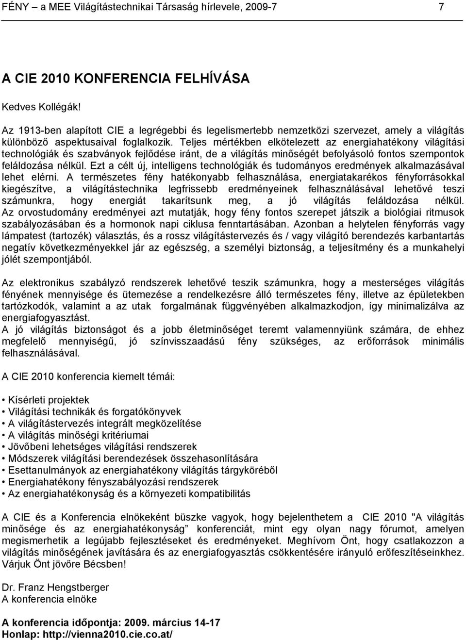 Teljes mértékben elkötelezett az energiahatékony világítási technológiák és szabványok fejlődése iránt, de a világítás minőségét befolyásoló fontos szempontok feláldozása nélkül.