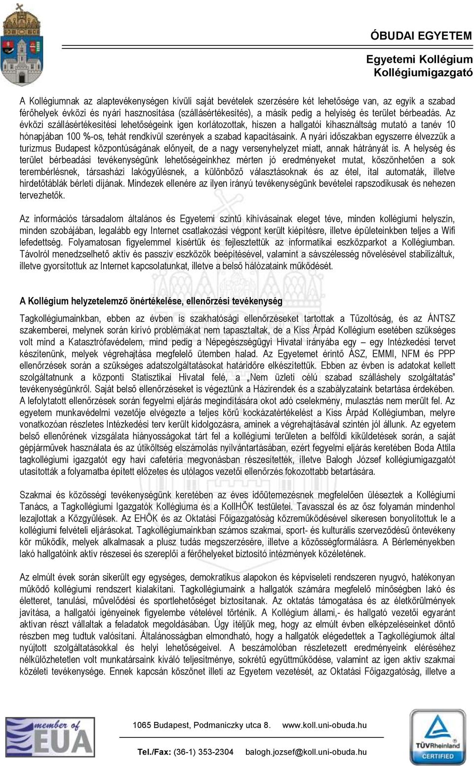 Az évközi szállásértékesítési lehetőségeink igen korlátozottak, hiszen a hallgatói kihasználtság mutató a tanév 10 hónapjában 100 %-os, tehát rendkívül szerények a szabad kapacitásaink.