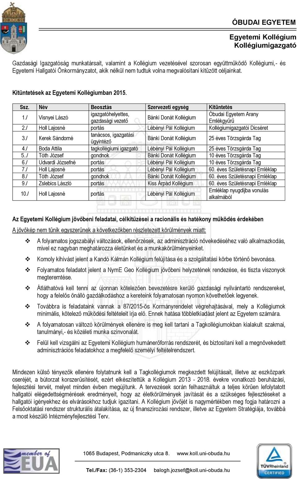 / Holl Lajosné portás Lébényi Pál Kollégium i Dicséret 3./ Kerek Sándorné tanácsos, igazgatási ügyintéző Bánki Donát Kollégium 25 éves Törzsgárda Tag 4.