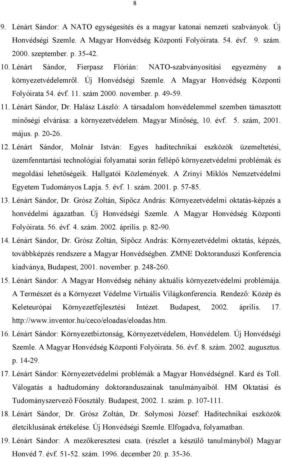 Halász László: A társadalom honvédelemmel szemben támasztott minőségi elvárása: a környezetvédelem. Magyar Minőség, 10. évf. 5. szám, 2001. május. p. 20-26. 12.