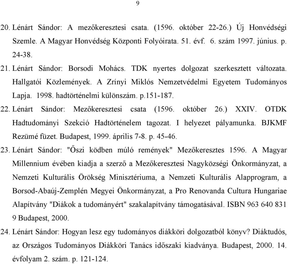 Lénárt Sándor: Mezőkeresztesi csata (1596. október 26.) XXIV. OTDK Hadtudományi Szekció Hadtörténelem tagozat. I helyezet pályamunka. BJKMF Rezümé füzet. Budapest, 1999. április 7-8. p. 45-46. 23.