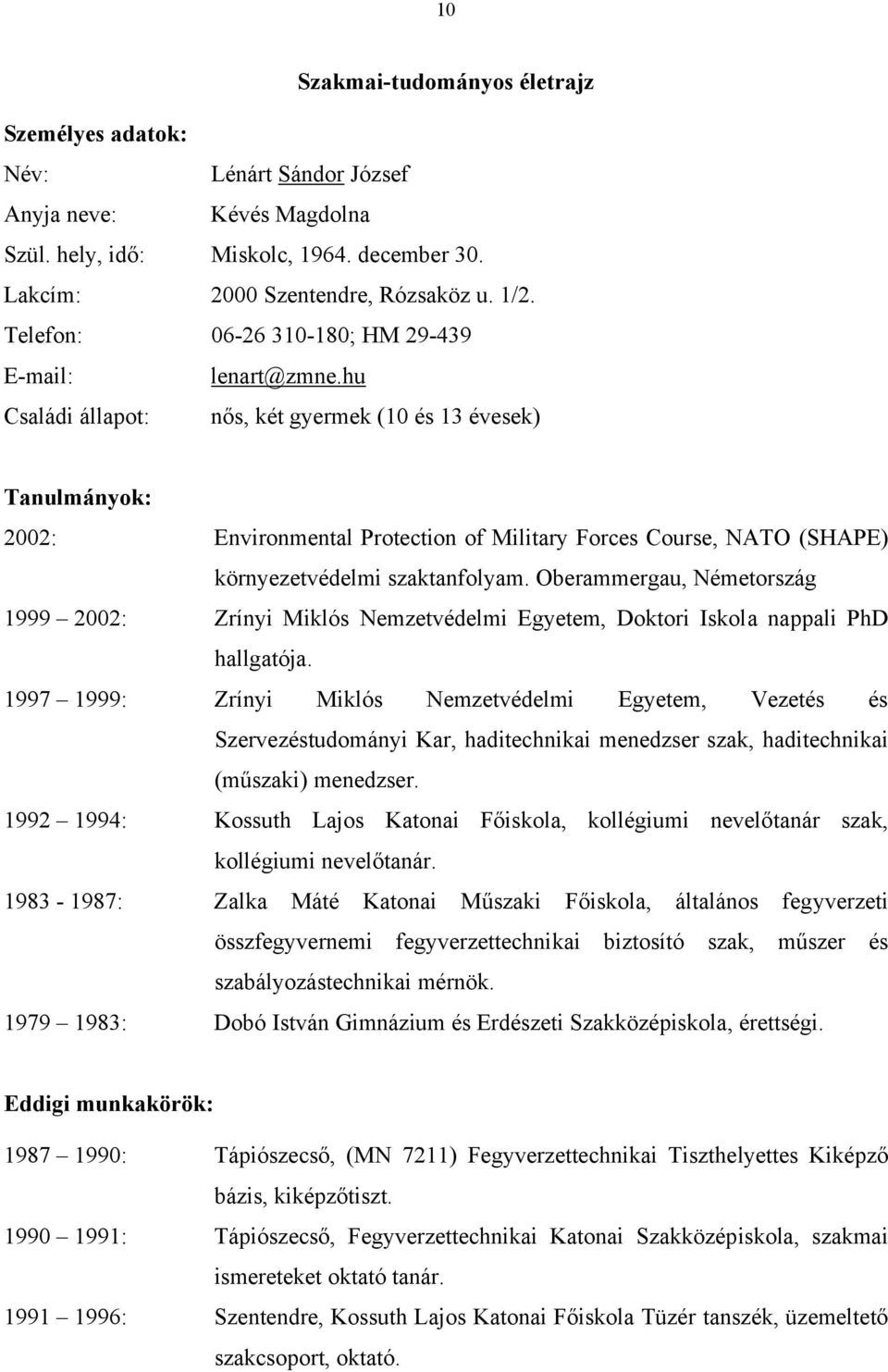 hu Családi állapot: nős, két gyermek (10 és 13 évesek) Tanulmányok: 2002: Environmental Protection of Military Forces Course, NATO (SHAPE) környezetvédelmi szaktanfolyam.