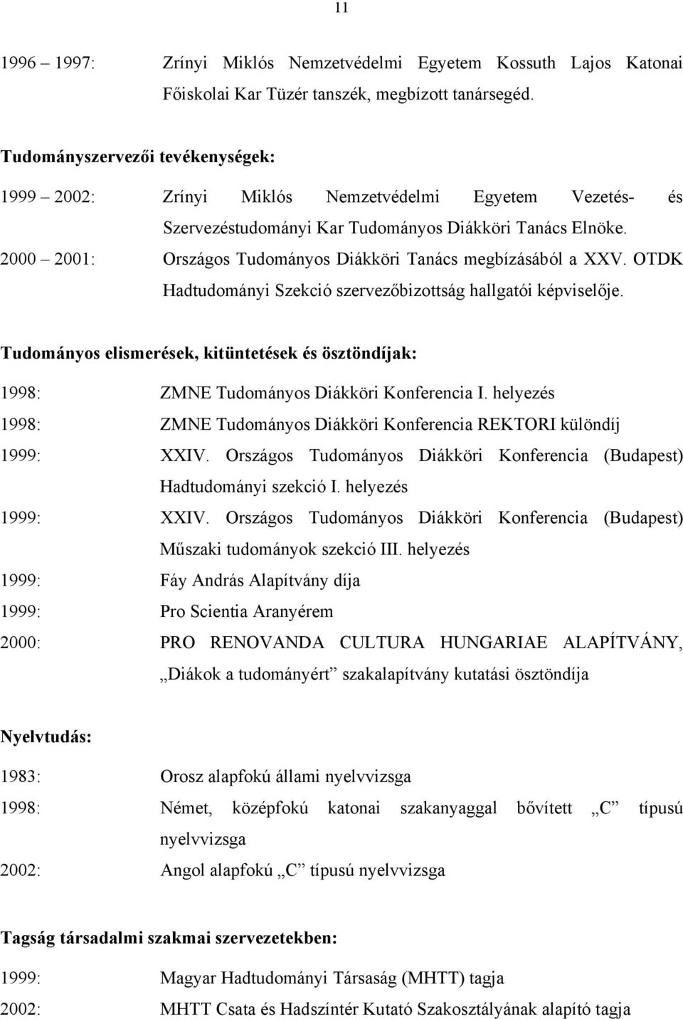 2000 2001: Országos Tudományos Diákköri Tanács megbízásából a XXV. OTDK Hadtudományi Szekció szervezőbizottság hallgatói képviselője.