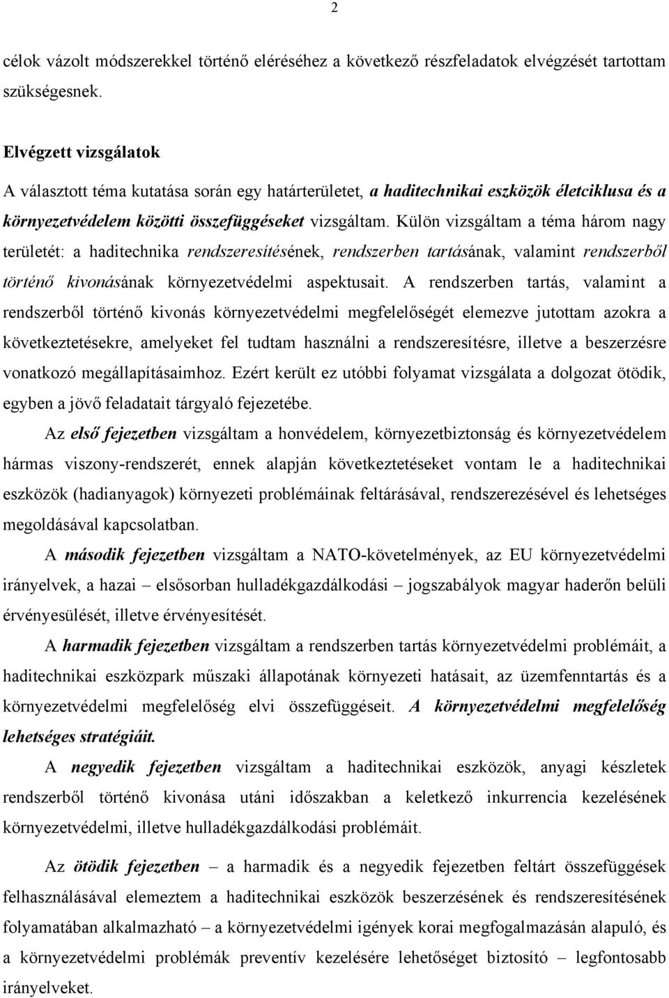 Külön vizsgáltam a téma három nagy területét: a haditechnika rendszeresítésének, rendszerben tartásának, valamint rendszerből történő kivonásának környezetvédelmi aspektusait.