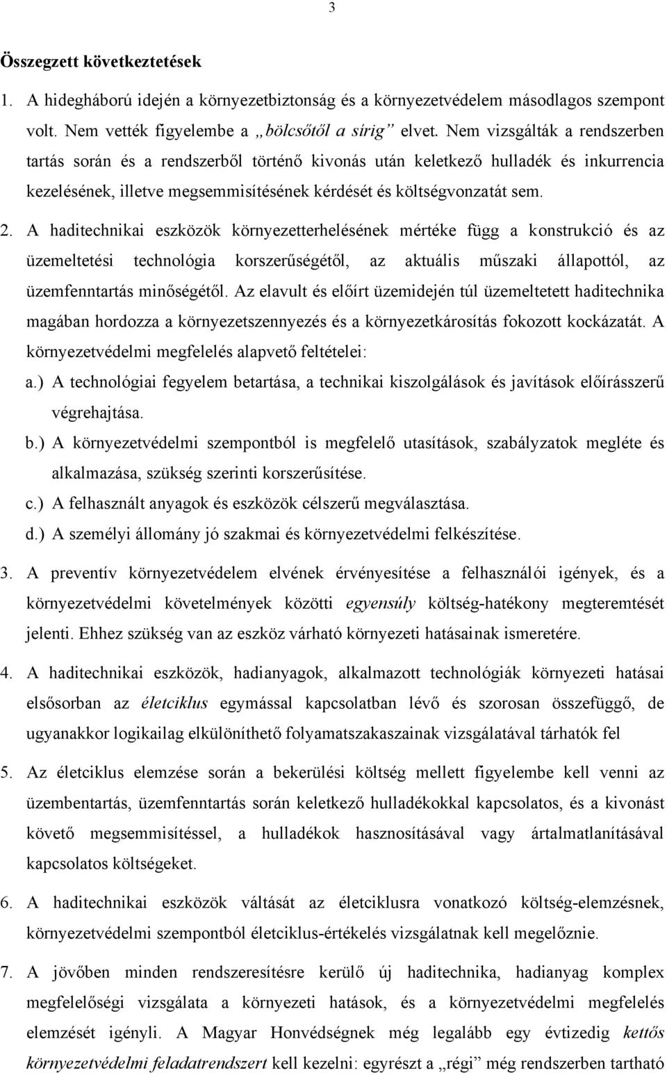 A haditechnikai eszközök környezetterhelésének mértéke függ a konstrukció és az üzemeltetési technológia korszerűségétől, az aktuális műszaki állapottól, az üzemfenntartás minőségétől.