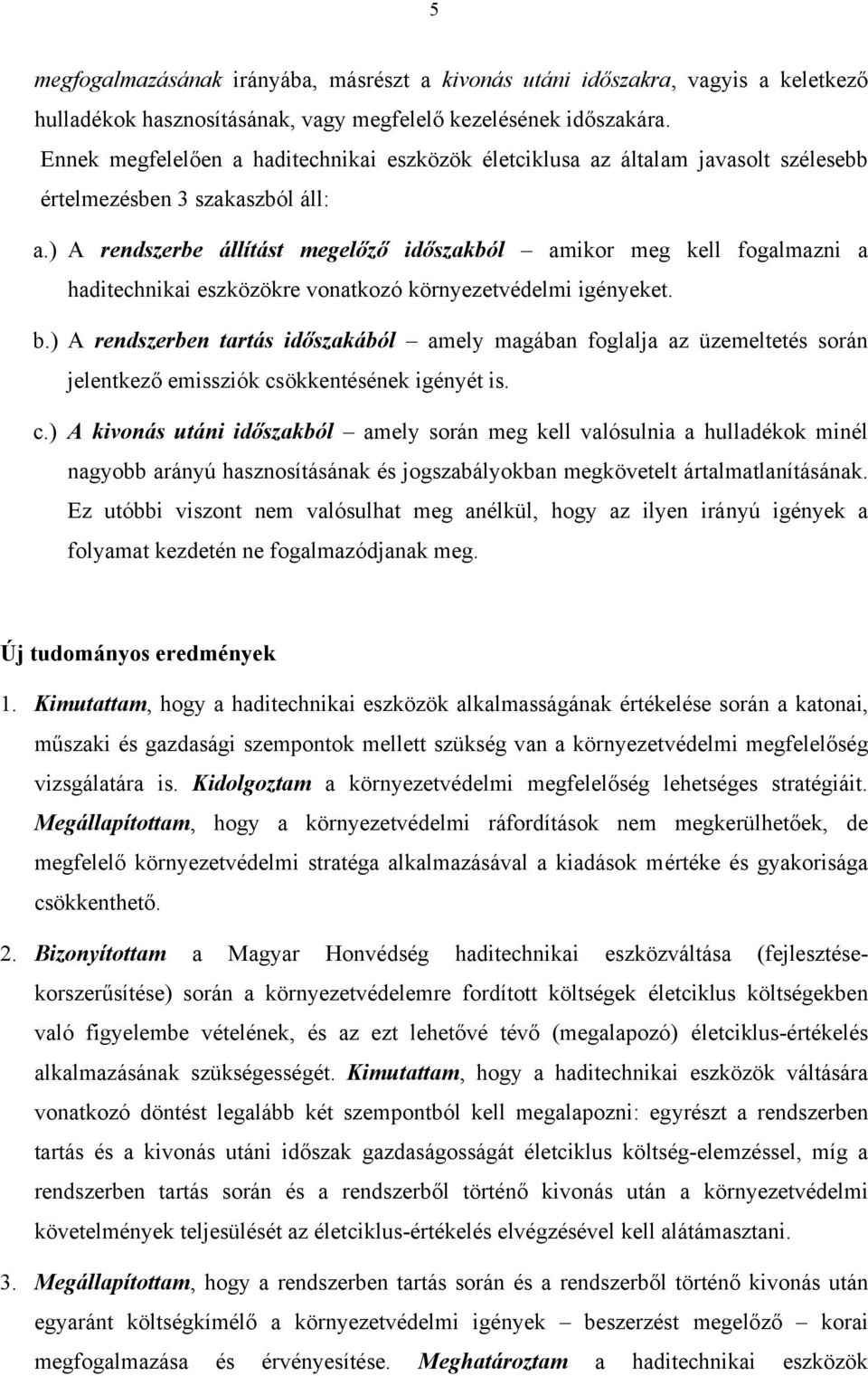 ) A rendszerbe állítást megelőző időszakból amikor meg kell fogalmazni a haditechnikai eszközökre vonatkozó környezetvédelmi igényeket. b.