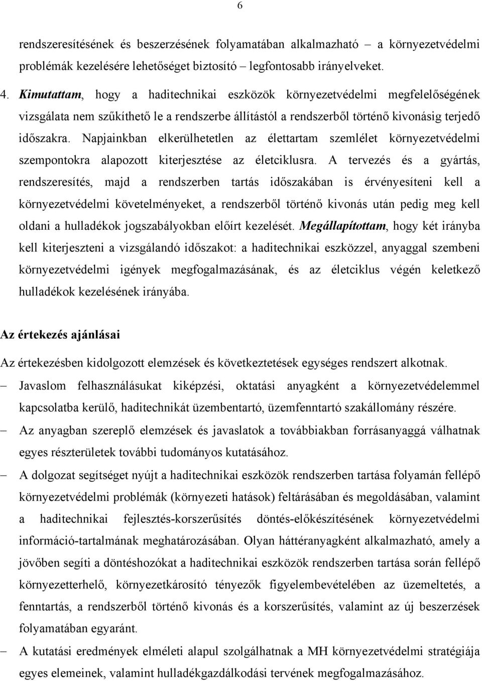 Napjainkban elkerülhetetlen az élettartam szemlélet környezetvédelmi szempontokra alapozott kiterjesztése az életciklusra.