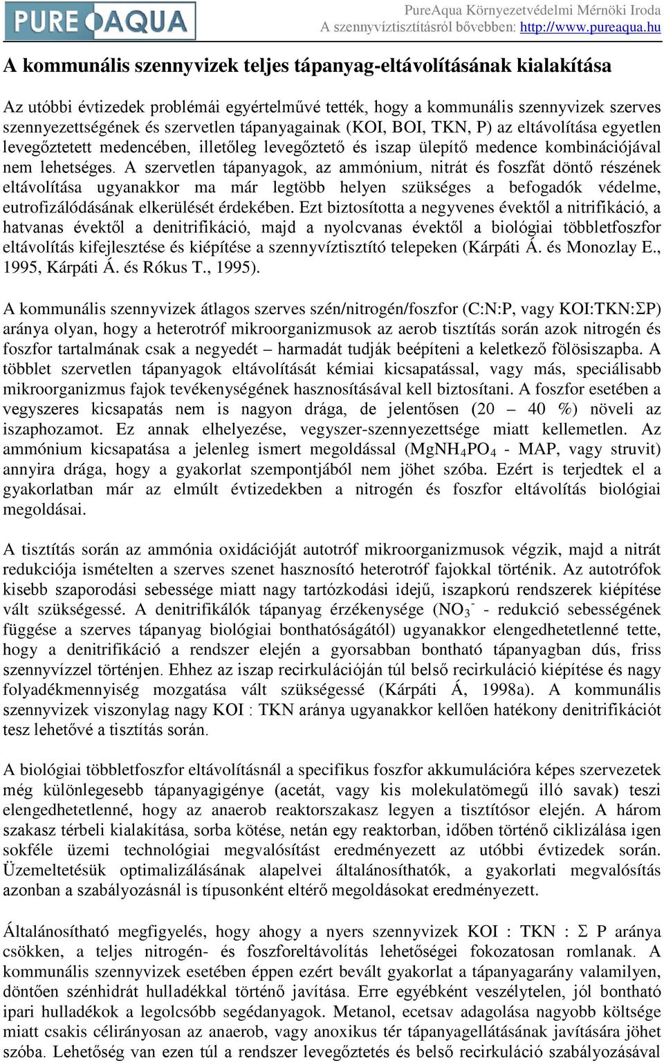 A szervetlen tápanyagok, az ammónium, nitrát és foszfát döntő részének eltávolítása ugyanakkor ma már legtöbb helyen szükséges a befogadók védelme, eutrofizálódásának elkerülését érdekében.