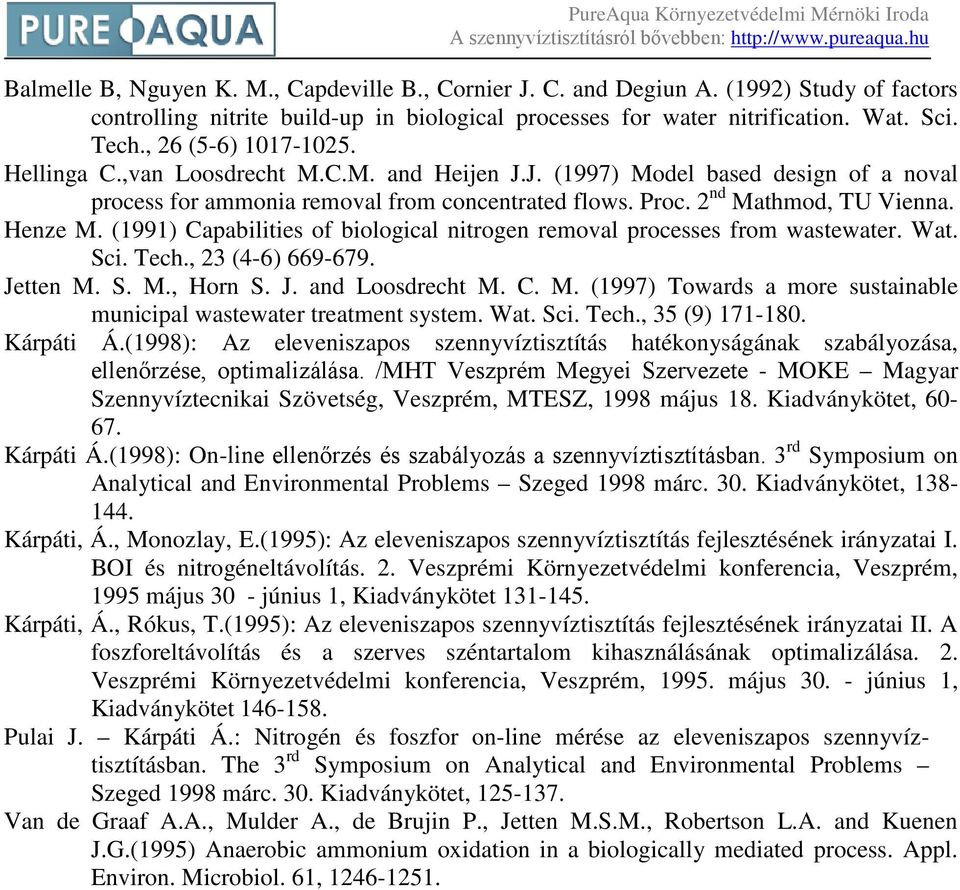 (1991) Capabilities of biological nitrogen removal processes from wastewater. Wat. Sci. Tech., 23 (46) 669679. Jetten M. S. M., Horn S. J. and Loosdrecht M. C. M. (1997) Towards a more sustainable municipal wastewater treatment system.