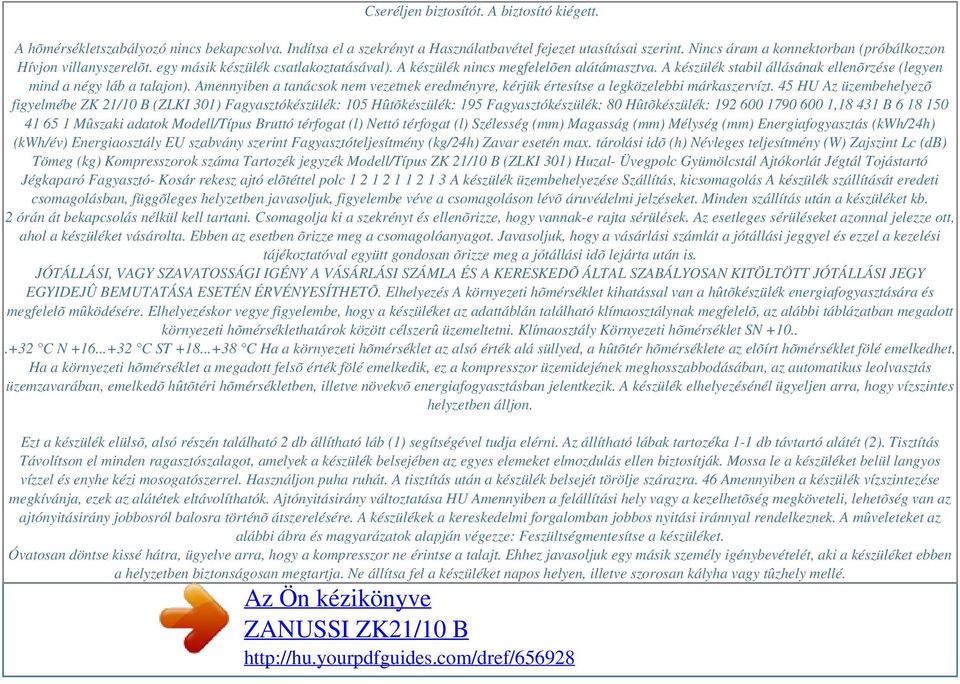 A készülék stabil állásának ellenõrzése (legyen mind a négy láb a talajon). Amennyiben a tanácsok nem vezetnek eredményre, kérjük értesítse a legközelebbi márkaszervízt.