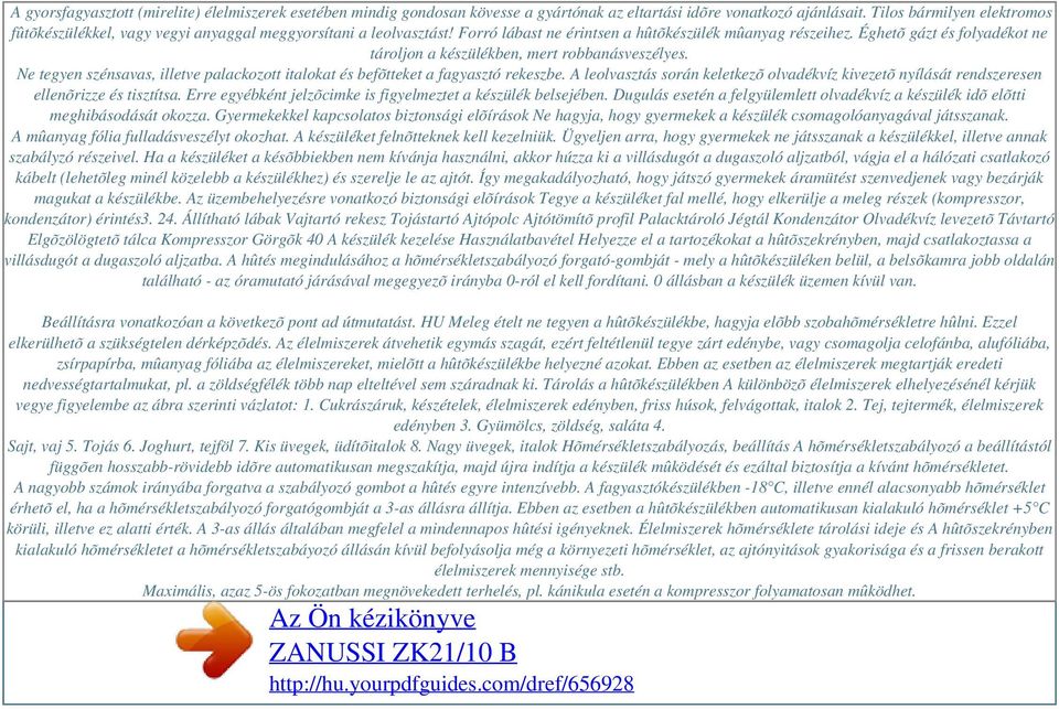 Éghetõ gázt és folyadékot ne tároljon a készülékben, mert robbanásveszélyes. Ne tegyen szénsavas, illetve palackozott italokat és befõtteket a fagyasztó rekeszbe.